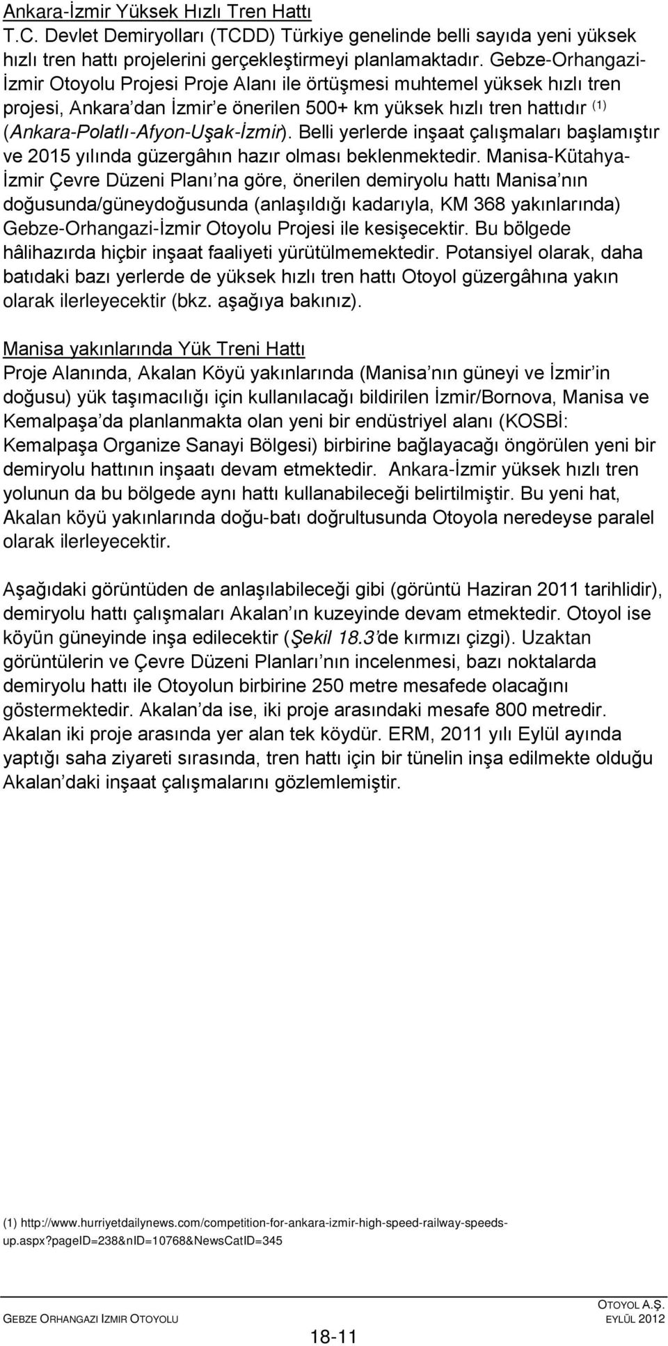 (Ankara-Polatlı-Afyon-Uşak-İzmir). Belli yerlerde inşaat çalışmaları başlamıştır ve 2015 yılında güzergâhın hazır olması beklenmektedir.