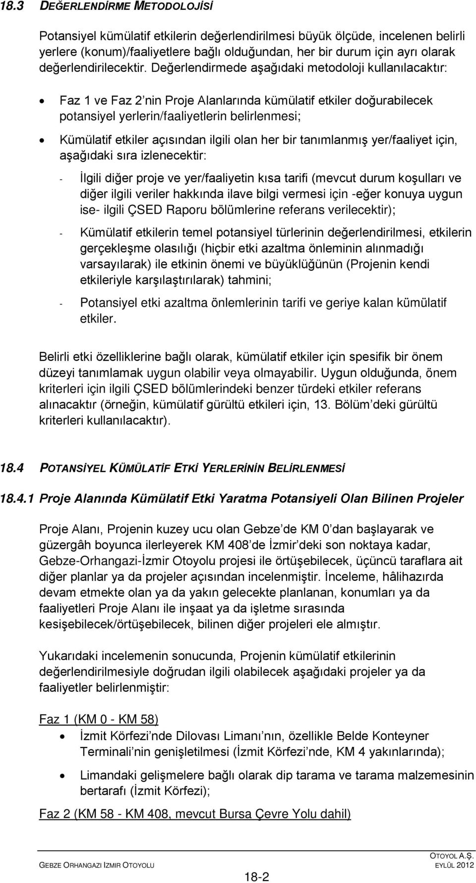 Değerlendirmede aşağıdaki metodoloji kullanılacaktır: Faz 1 ve Faz 2 nin Proje Alanlarında kümülatif etkiler doğurabilecek potansiyel yerlerin/faaliyetlerin belirlenmesi; Kümülatif etkiler açısından