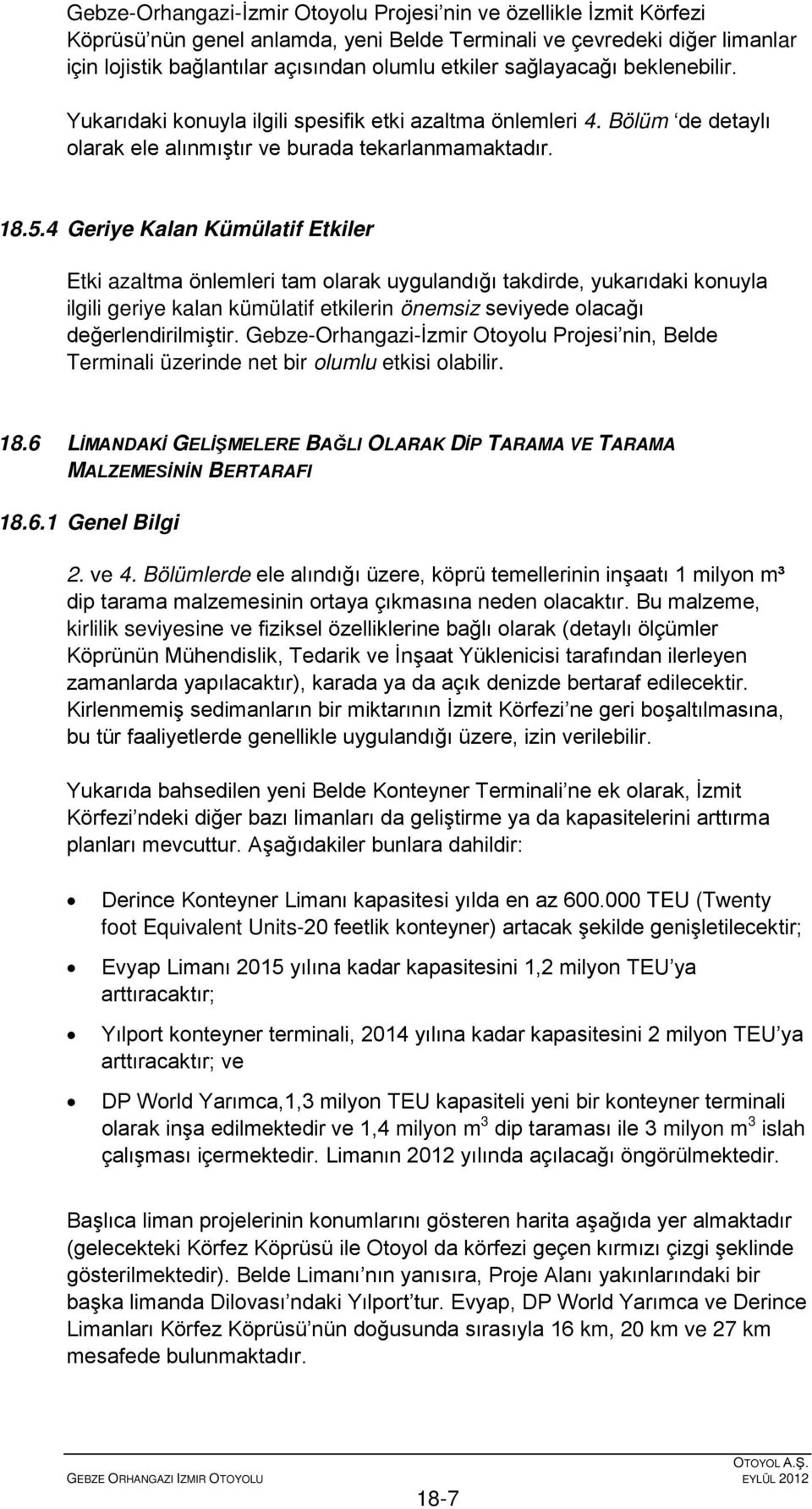 4 Geriye Kalan Kümülatif Etkiler Etki azaltma önlemleri tam olarak uygulandığı takdirde, yukarıdaki konuyla ilgili geriye kalan kümülatif etkilerin önemsiz seviyede olacağı değerlendirilmiştir.