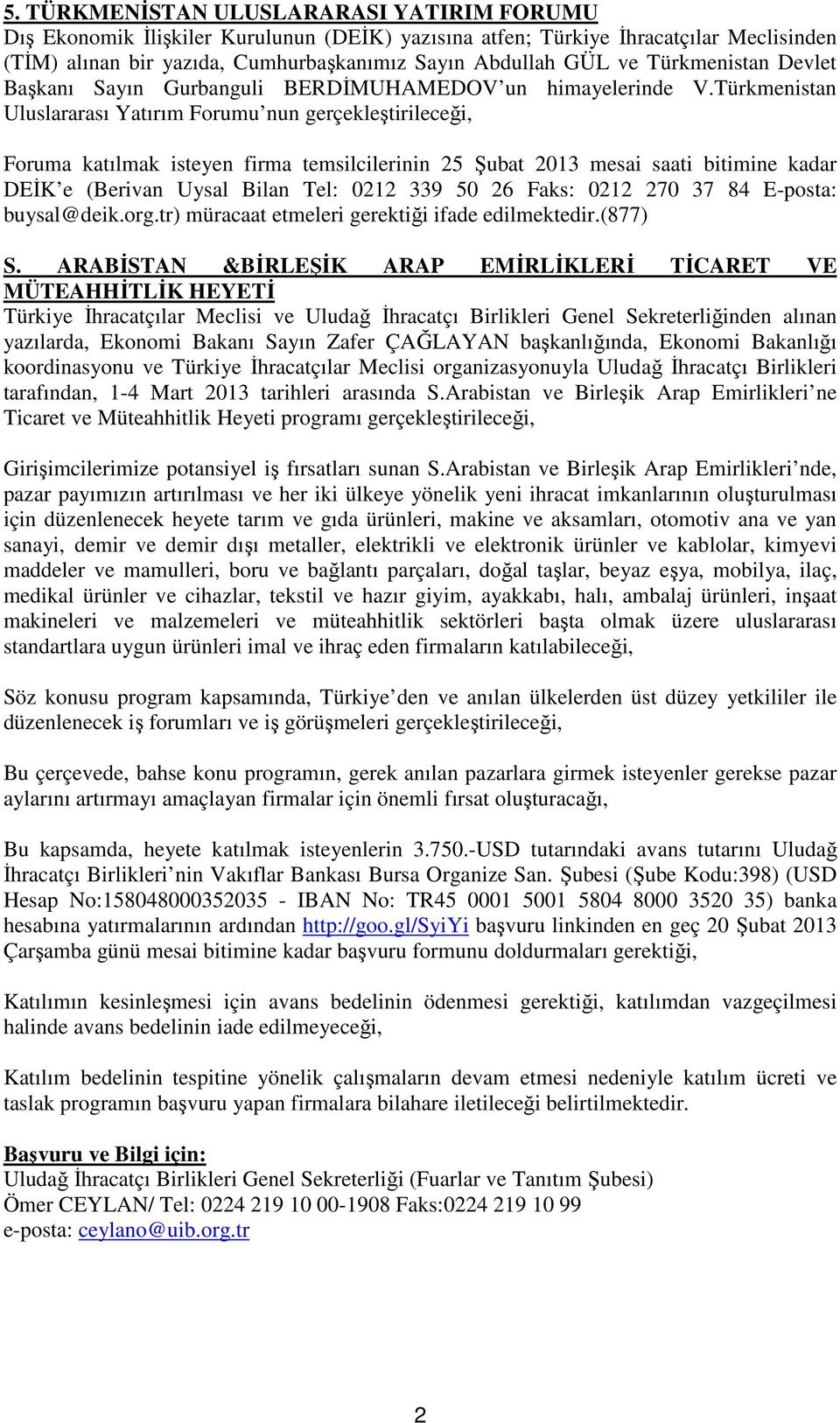 Türkmenistan Uluslararası Yatırım Forumu nun gerçekleştirileceği, Foruma katılmak isteyen firma temsilcilerinin 25 Şubat 2013 mesai saati bitimine kadar DEİK e (Berivan Uysal Bilan Tel: 0212 339 50