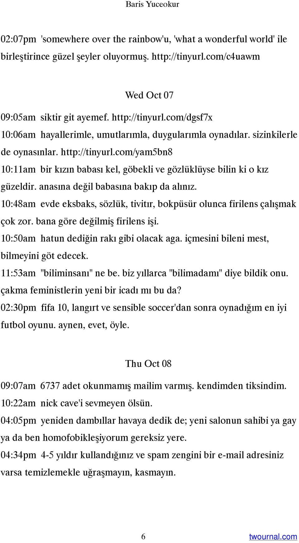 anasına değil babasına bakıp da alınız. 10:48am evde eksbaks, sözlük, tivitır, bokpüsür olunca firilens çalışmak çok zor. bana göre değilmiş firilens işi. 10:50am hatun dediğin rakı gibi olacak aga.