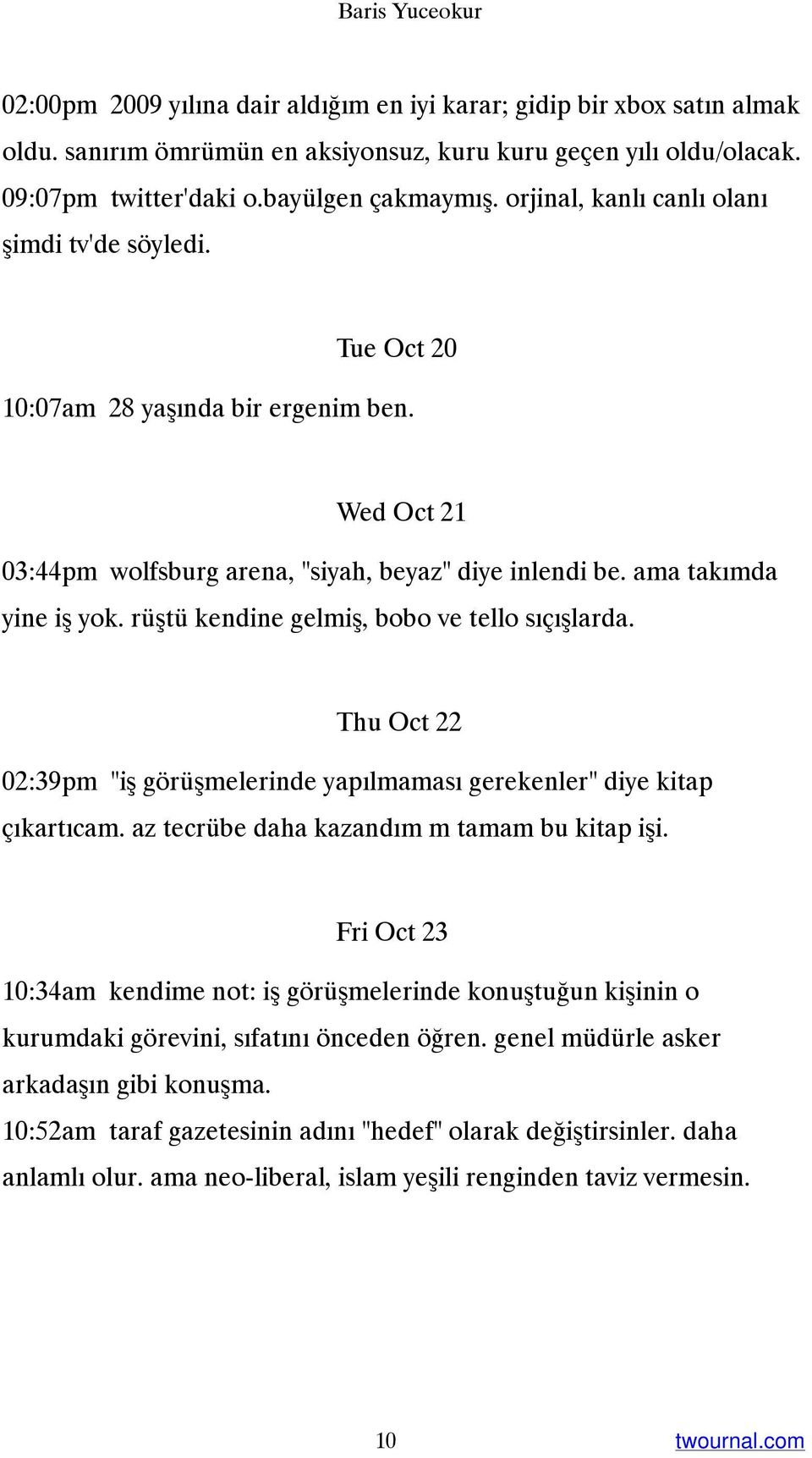 ama takımda yine iş yok. rüştü kendine gelmiş, bobo ve tello sıçışlarda. Thu Oct 22 02:39pm "iş görüşmelerinde yapılmaması gerekenler" diye kitap çıkartıcam.