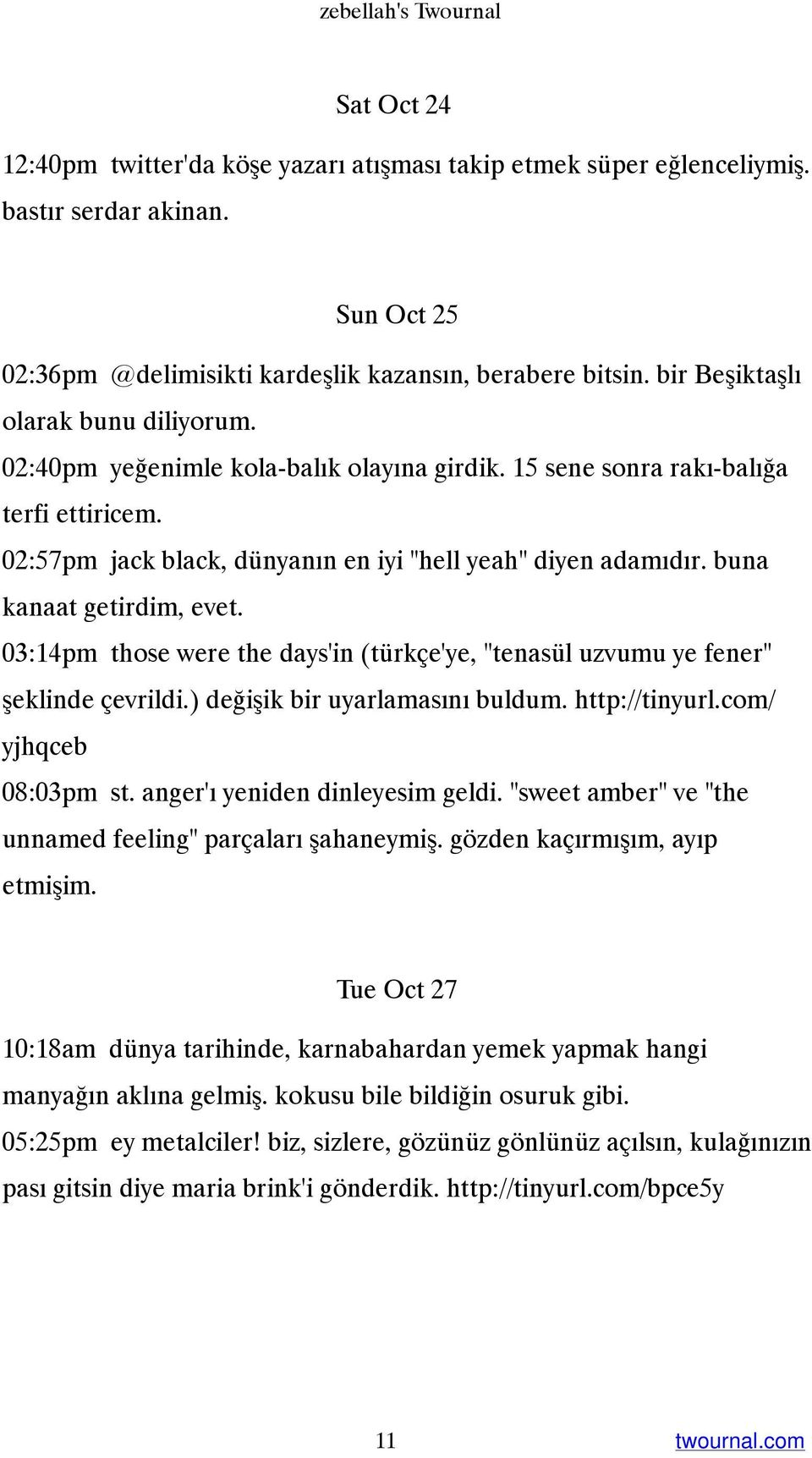 buna kanaat getirdim, evet. 03:14pm those were the days'in (türkçe'ye, "tenasül uzvumu ye fener" şeklinde çevrildi.) değişik bir uyarlamasını buldum. http://tinyurl.com/ yjhqceb 08:03pm st.