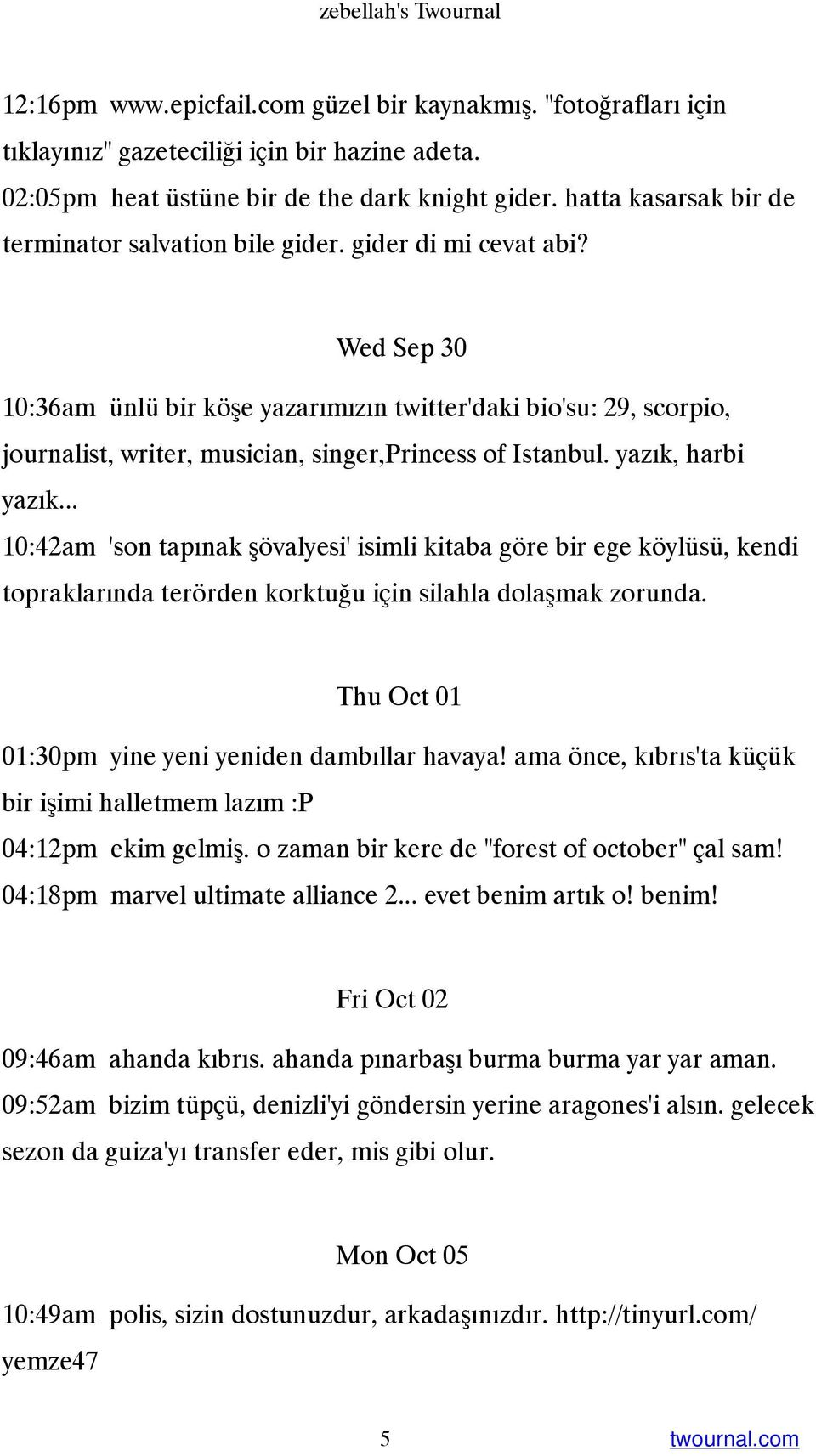 Wed Sep 30 10:36am ünlü bir köşe yazarımızın twitter'daki bio'su: 29, scorpio, journalist, writer, musician, singer,princess of Istanbul. yazık, harbi yazık.