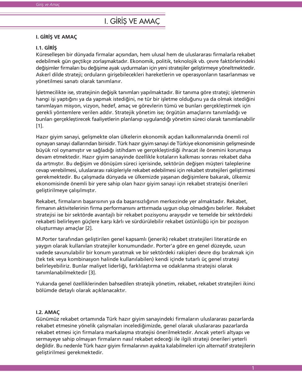 Askerî dilde strateji; ordular n giriflebilecekleri hareketlerin ve operasyonlar n tasarlanmas ve yönetilmesi sanat olarak tan mlan r. flletmecilikte ise, stratejinin de iflik tan mlar yap lmaktad r.