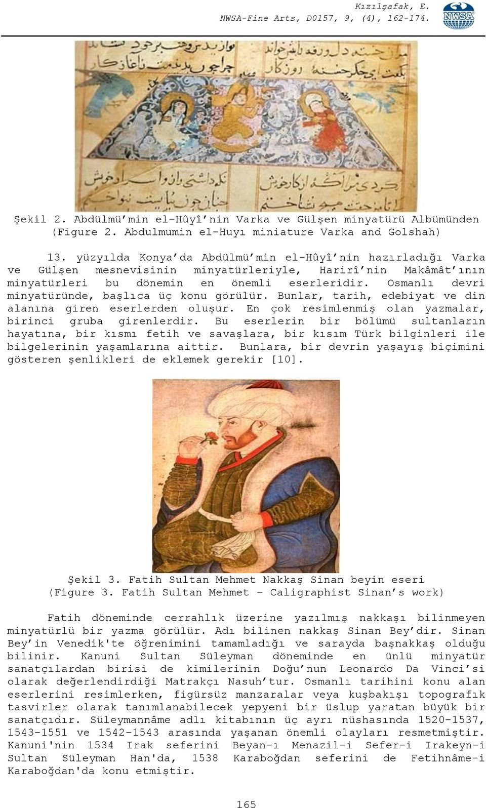 Osmanlı devri minyatüründe, başlıca üç konu görülür. Bunlar, tarih, edebiyat ve din alanına giren eserlerden oluşur. En çok resimlenmiş olan yazmalar, birinci gruba girenlerdir.