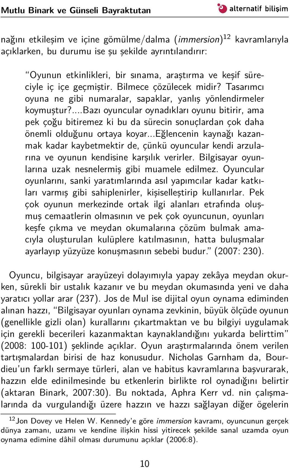 ...bazı oyuncular oynadıkları oyunu bitirir, ama pek çoğu bitiremez ki bu da sürecin sonuçlardan çok daha önemli olduğunu ortaya koyar.