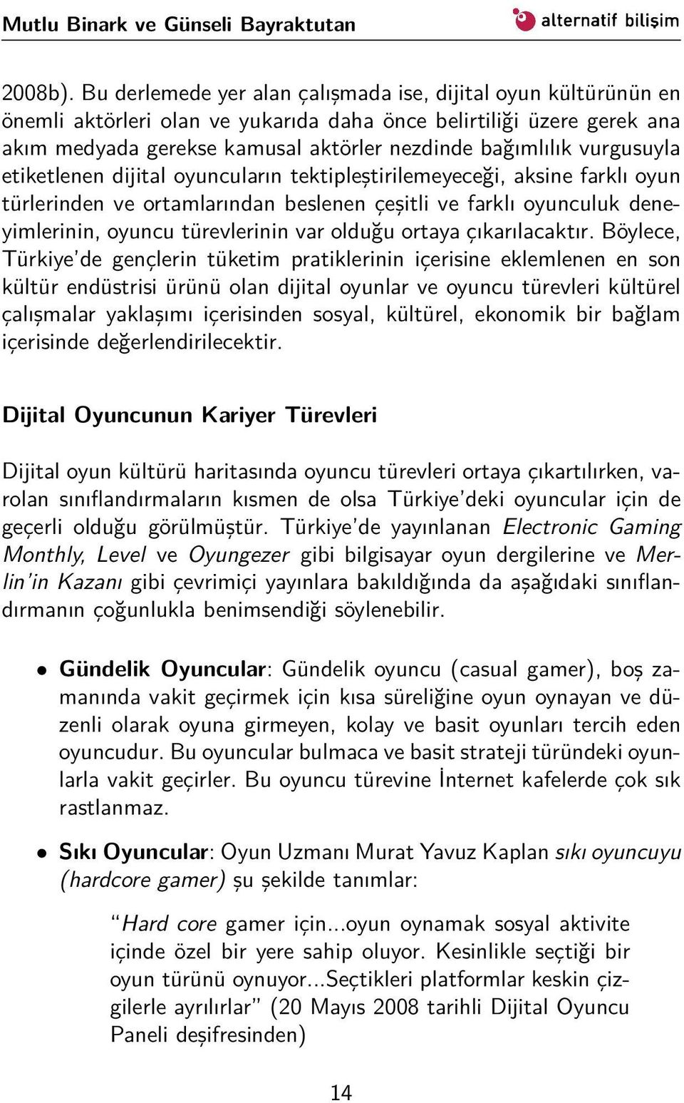 vurgusuyla etiketlenen dijital oyuncuların tektipleştirilemeyeceği, aksine farklı oyun türlerinden ve ortamlarından beslenen çeşitli ve farklı oyunculuk deneyimlerinin, oyuncu türevlerinin var olduğu