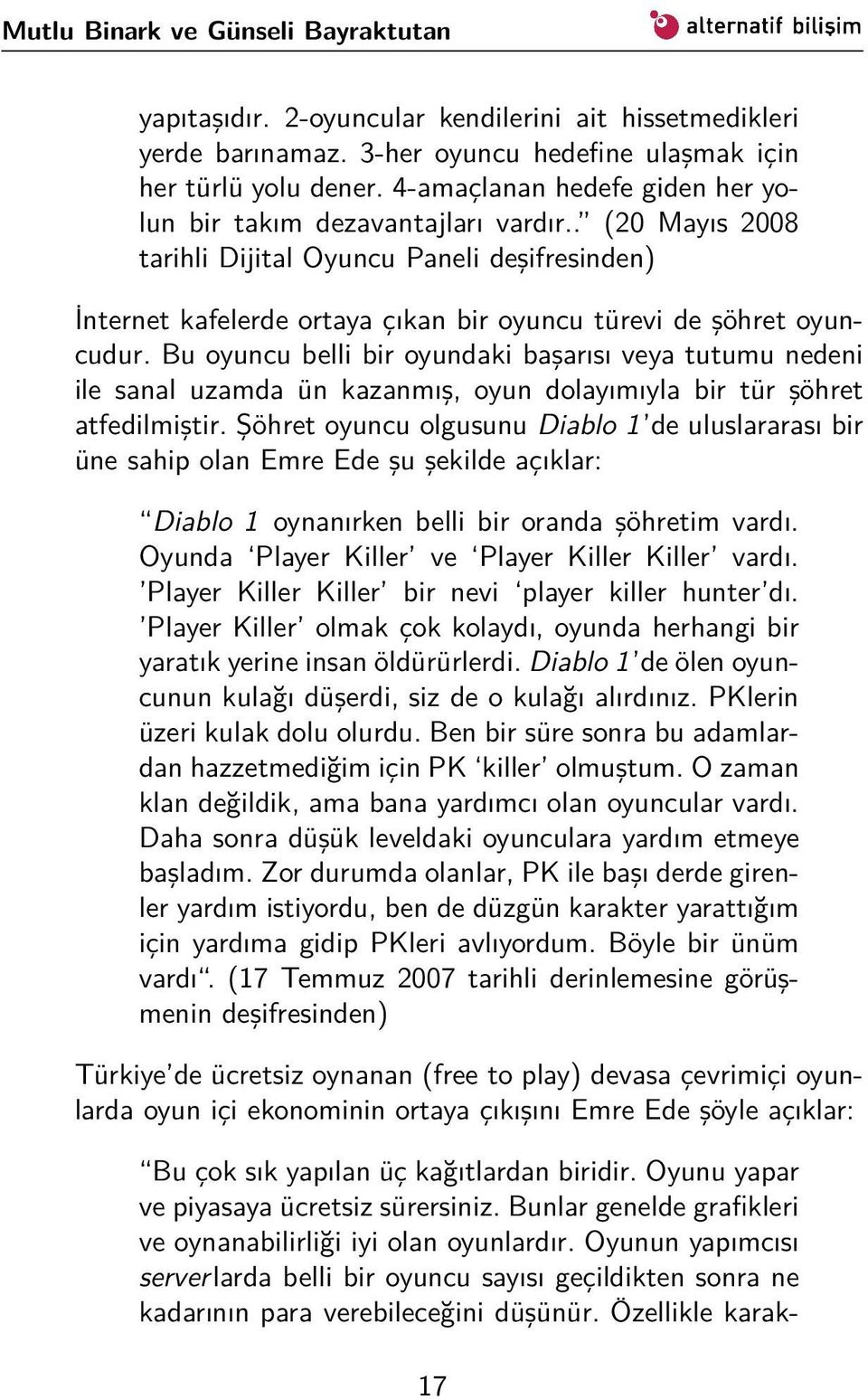 Bu oyuncu belli bir oyundaki başarısı veya tutumu nedeni ile sanal uzamda ün kazanmış, oyun dolayımıyla bir tür şöhret atfedilmiştir.