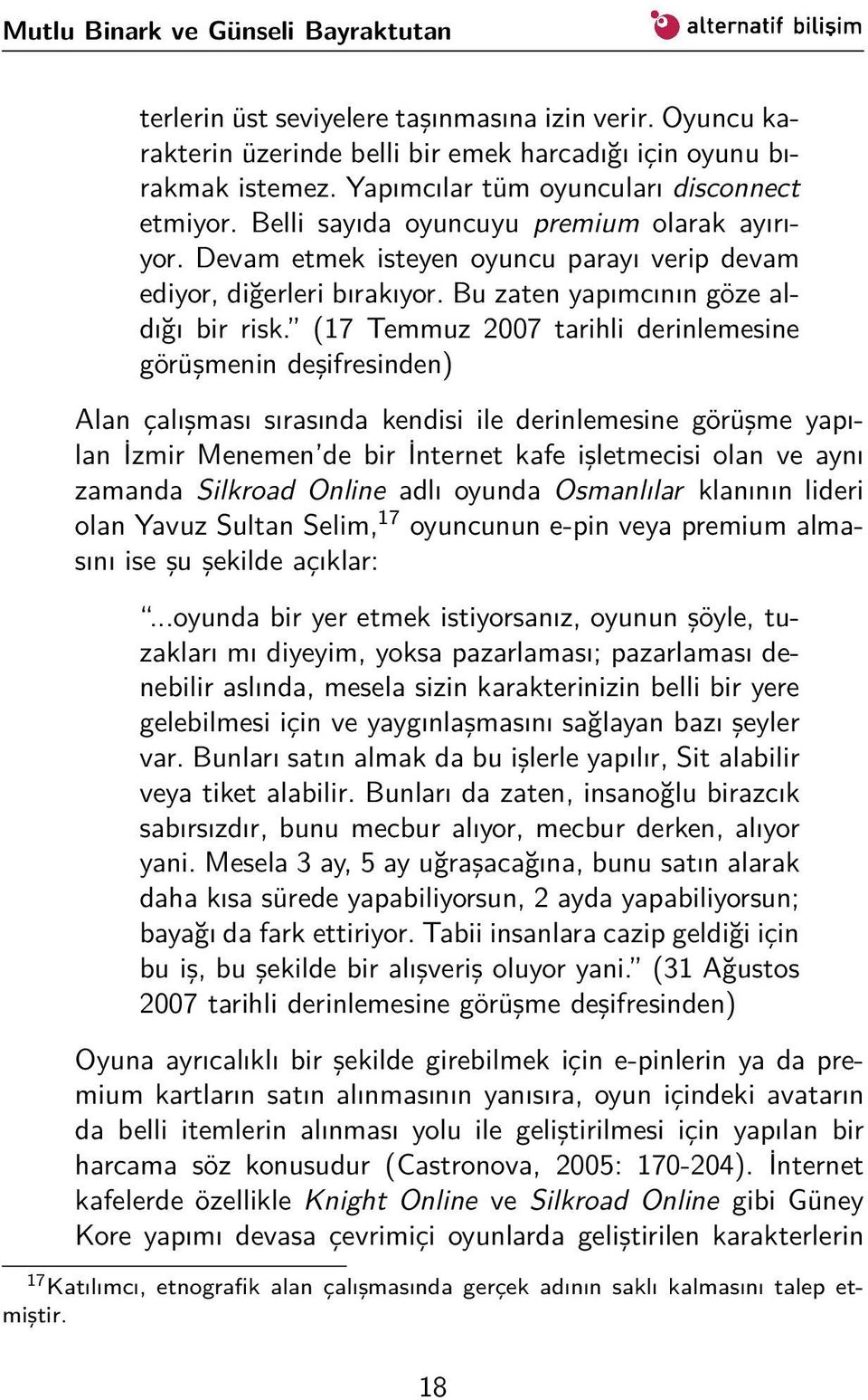 (17 Temmuz 2007 tarihli derinlemesine görüşmenin deşifresinden) Alan çalışması sırasında kendisi ile derinlemesine görüşme yapılan İzmir Menemen de bir İnternet kafe işletmecisi olan ve aynı zamanda