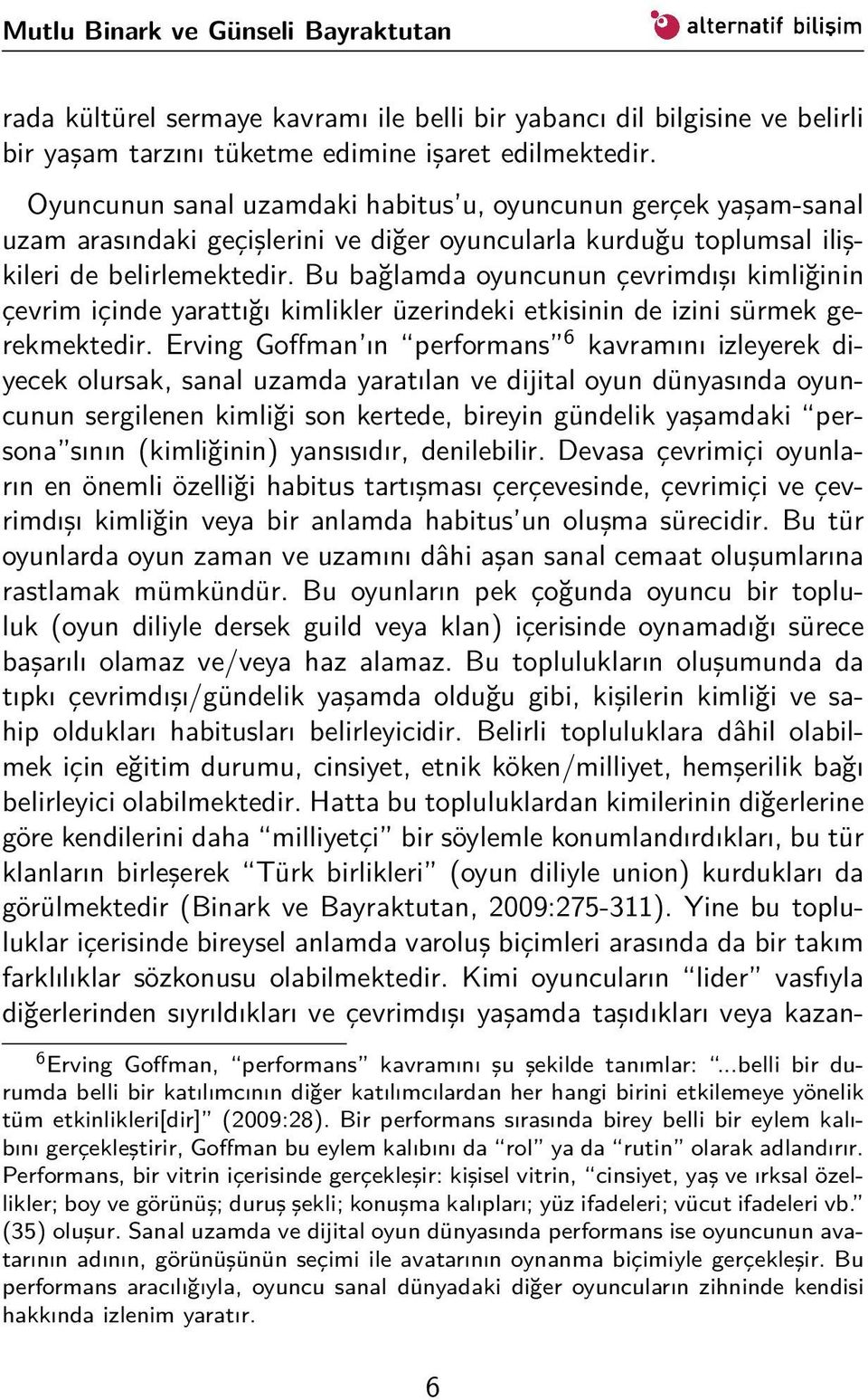 Bu bağlamda oyuncunun çevrimdışı kimliğinin çevrim içinde yarattığı kimlikler üzerindeki etkisinin de izini sürmek gerekmektedir.