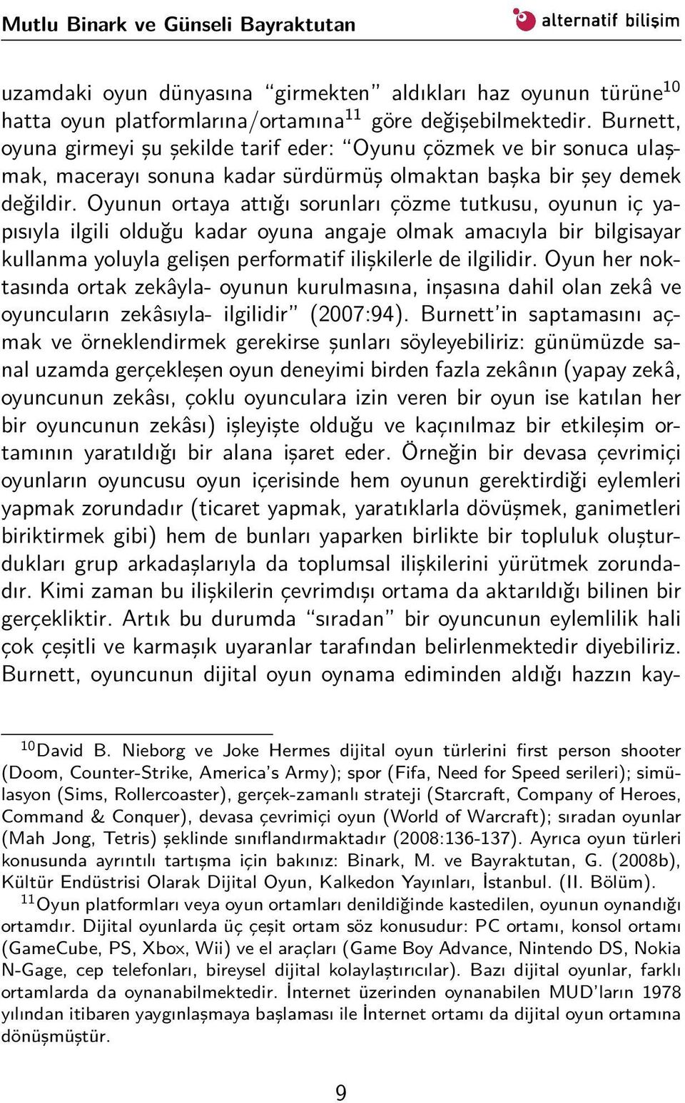 Oyunun ortaya attığı sorunları çözme tutkusu, oyunun iç yapısıyla ilgili olduğu kadar oyuna angaje olmak amacıyla bir bilgisayar kullanma yoluyla gelişen performatif ilişkilerle de ilgilidir.