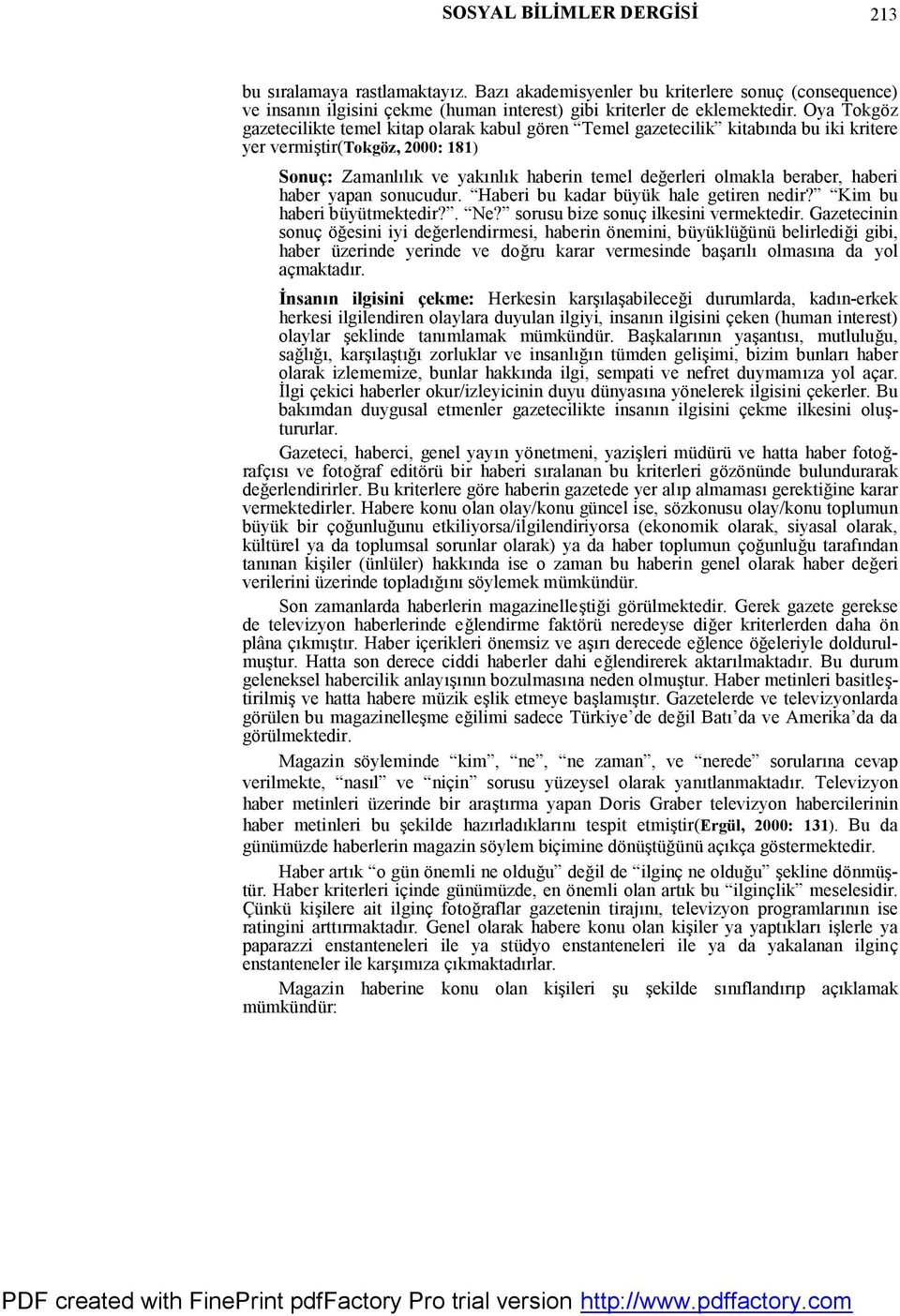 beraber, haberi haber yapan sonucudur. Haberi bu kadar büyük hale getiren nedir? Kim bu haberi büyütmektedir?. Ne? sorusu bize sonuç ilkesini vermektedir.