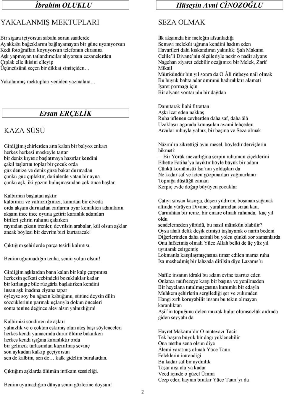 kalan bir balyoz enkazı herkes herkesi maskeyle tartar bir deniz kıyısız başlatmaya hazırlar kendini çakıl taşlarını toplar bir çocuk orda güz denize ve deniz güze bakar durmadan çünkü güz çıplaktır,