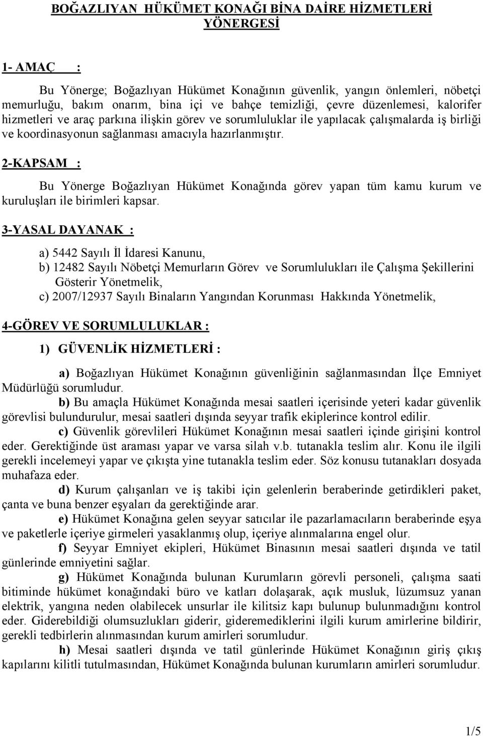 2-KAPSAM : Bu Yönerge Boğazlıyan Hükümet Konağında görev yapan tüm kamu kurum ve kuruluşları ile birimleri kapsar.