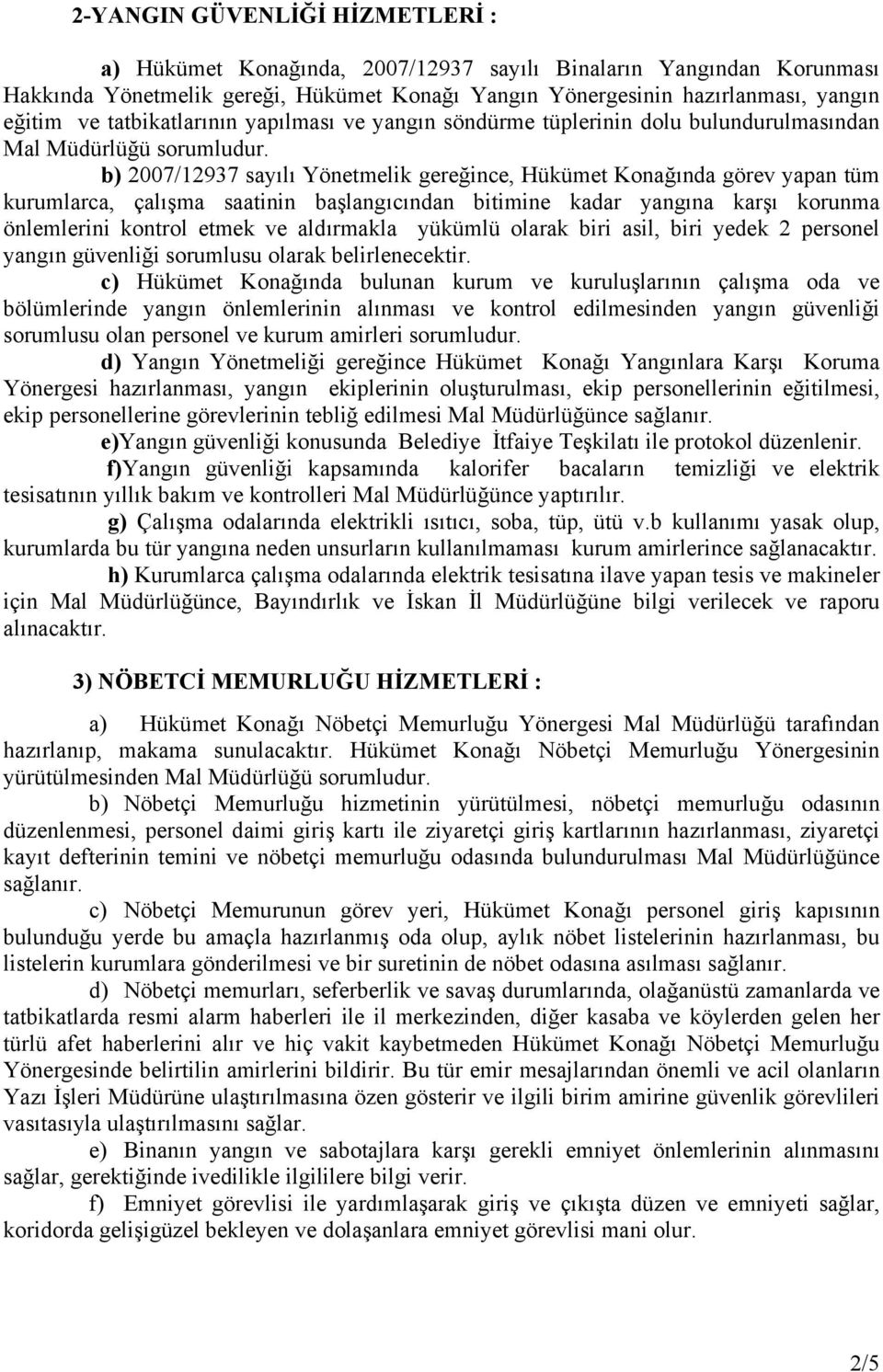 b) 2007/12937 sayılı Yönetmelik gereğince, Hükümet Konağında görev yapan tüm kurumlarca, çalışma saatinin başlangıcından bitimine kadar yangına karşı korunma önlemlerini kontrol etmek ve aldırmakla