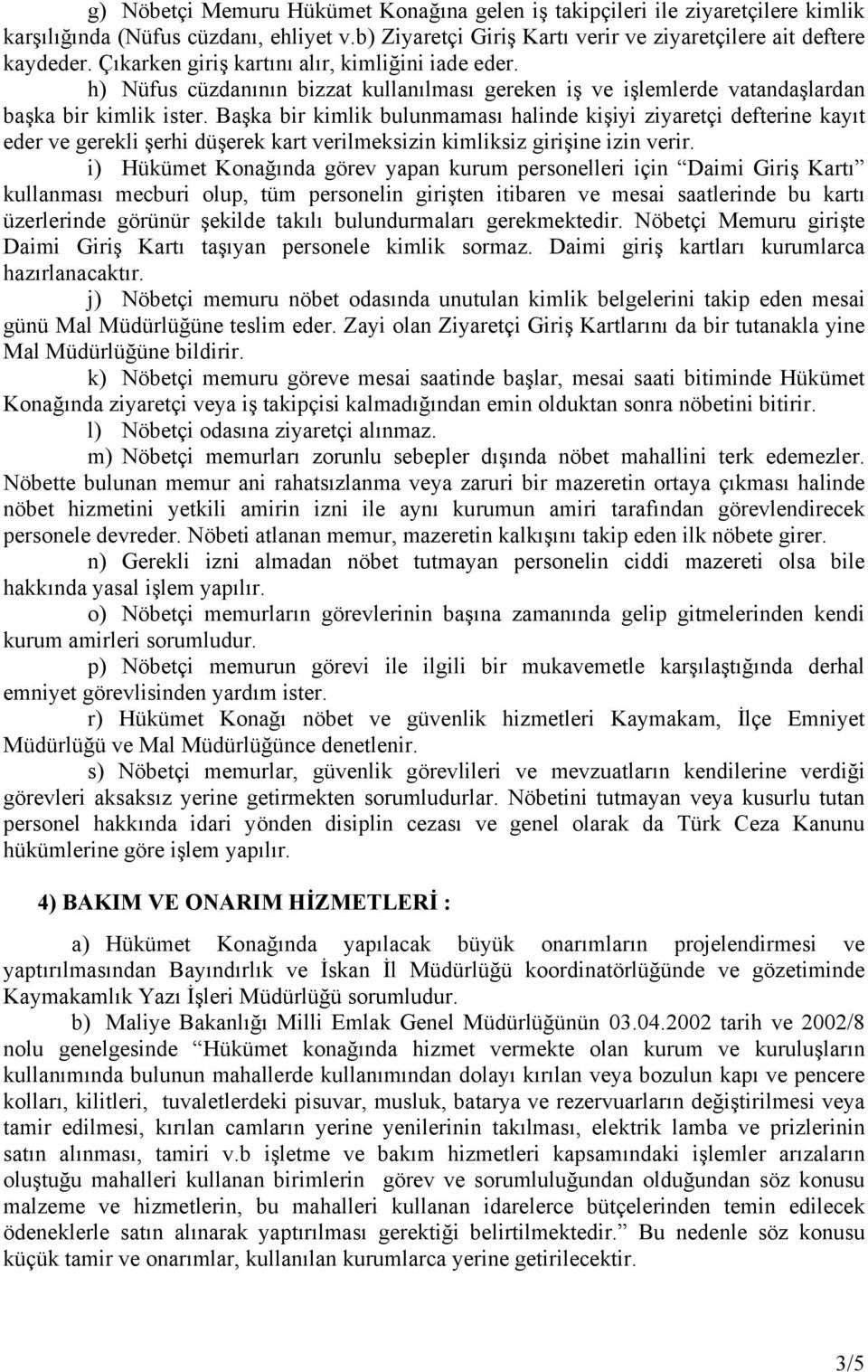 Başka bir kimlik bulunmaması halinde kişiyi ziyaretçi defterine kayıt eder ve gerekli şerhi düşerek kart verilmeksizin kimliksiz girişine izin verir.