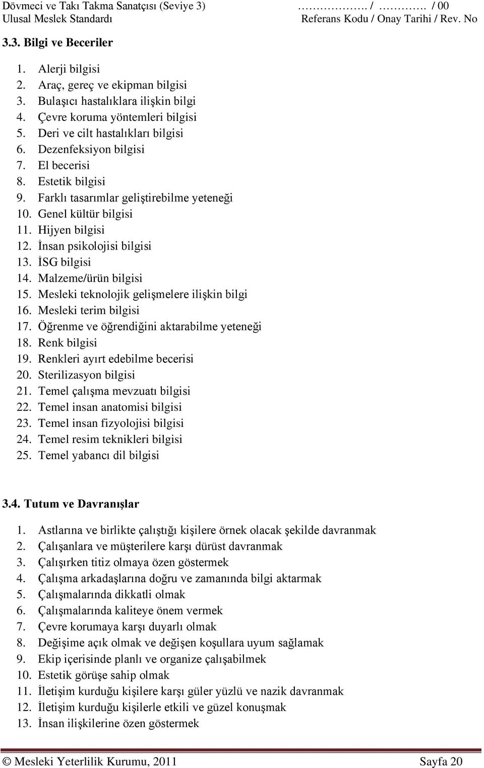 Genel kültür bilgisi 11. Hijyen bilgisi 12. İnsan psikolojisi bilgisi 13. İSG bilgisi 14. Malzeme/ürün bilgisi 15. Mesleki teknolojik gelişmelere ilişkin bilgi 16. Mesleki terim bilgisi 17.