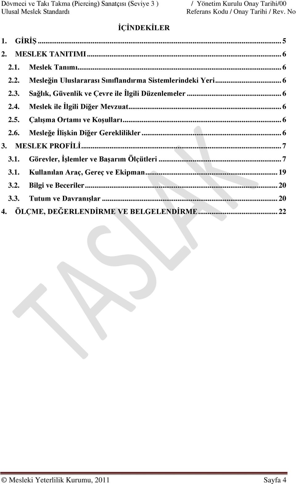 .. 6 2.4. Meslek ile İlgili Diğer Mevzuat... 6 2.5. Çalışma Ortamı ve Koşulları... 6 2.6. Mesleğe İlişkin Diğer Gereklilikler... 6 3. MESLEK PROFİLİ... 7 3.1.