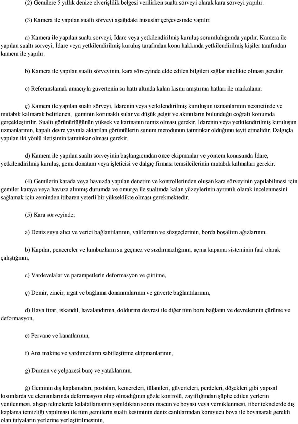 Kamera ile yapılan sualtı sörveyi, Ġdare veya yetkilendirilmiģ kuruluģ tarafından konu hakkında yetkilendirilmiģ kiģiler tarafından kamera ile yapılır.