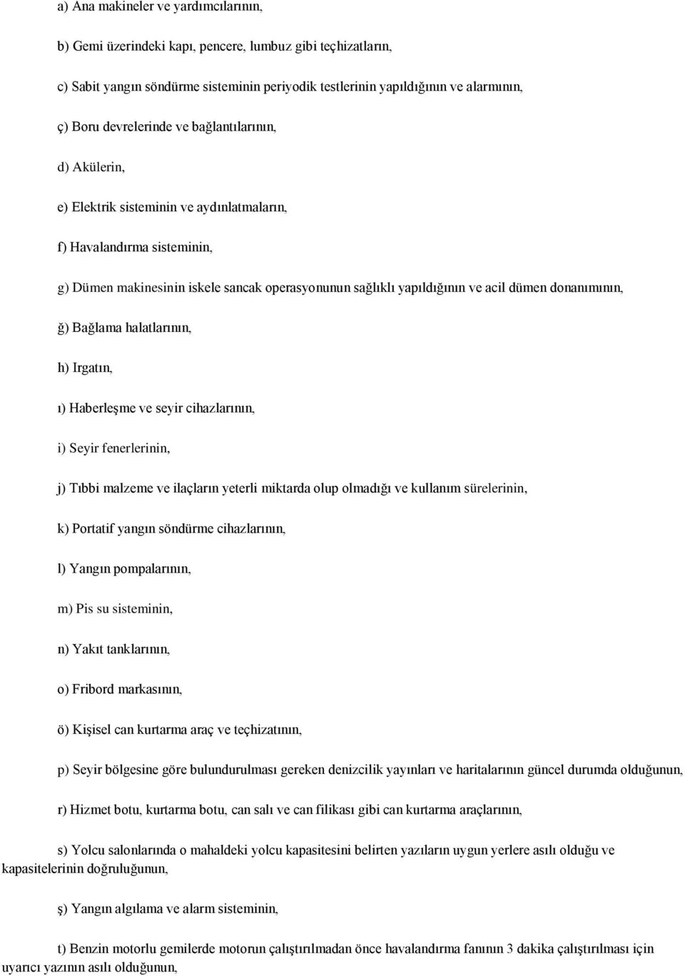 dümen donanımının, ğ) Bağlama halatlarının, h) Irgatın, ı) HaberleĢme ve seyir cihazlarının, i) Seyir fenerlerinin, j) Tıbbi malzeme ve ilaçların yeterli miktarda olup olmadığı ve kullanım