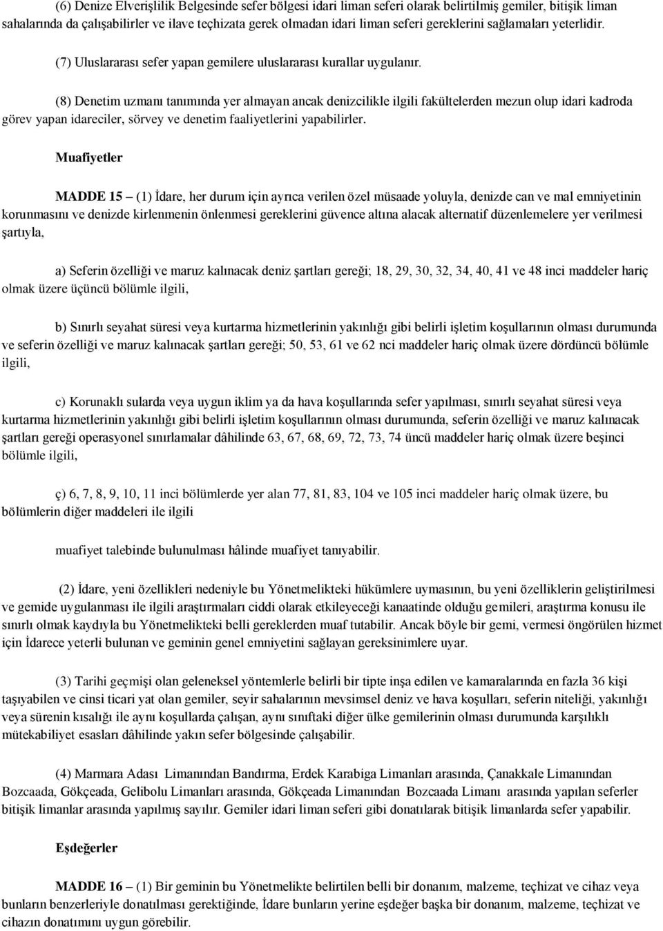 (8) Denetim uzmanı tanımında yer almayan ancak denizcilikle ilgili fakültelerden mezun olup idari kadroda görev yapan idareciler, sörvey ve denetim faaliyetlerini yapabilirler.