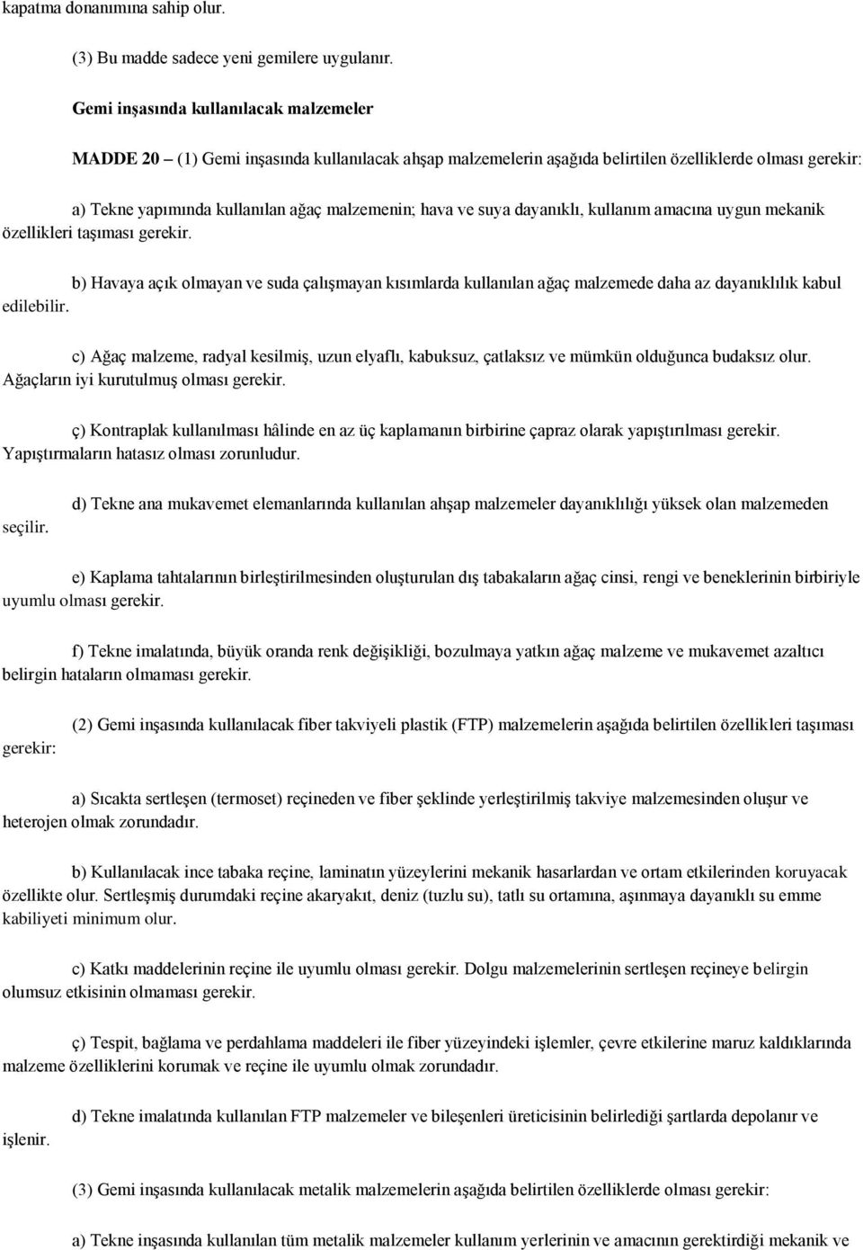 ve suya dayanıklı, kullanım amacına uygun mekanik özellikleri taģıması gerekir. b) Havaya açık olmayan ve suda çalıģmayan kısımlarda kullanılan ağaç malzemede daha az dayanıklılık kabul edilebilir.