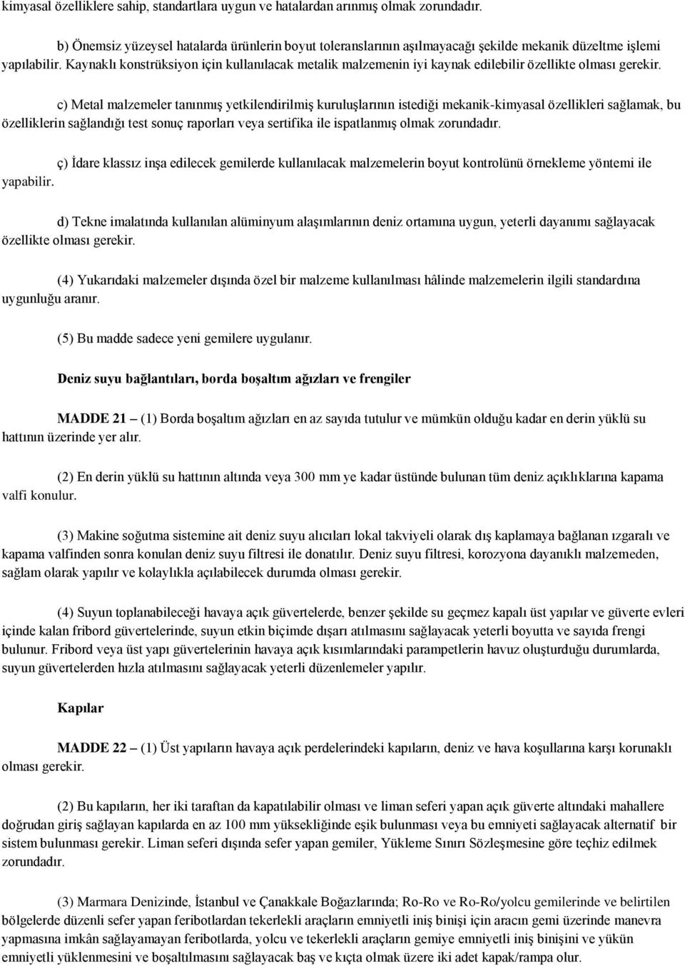 Kaynaklı konstrüksiyon için kullanılacak metalik malzemenin iyi kaynak edilebilir özellikte olması gerekir.