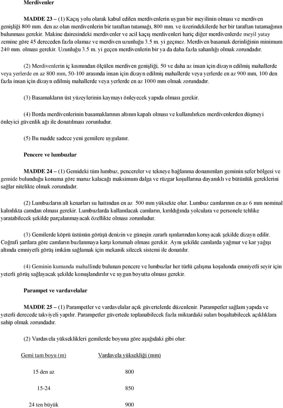 Makine dairesindeki merdivenler ve acil kaçıģ merdivenleri hariç diğer merdivenlerde meyil yatay zemine göre 45 dereceden fazla olamaz ve merdiven uzunluğu 3.5 m. yi geçmez.