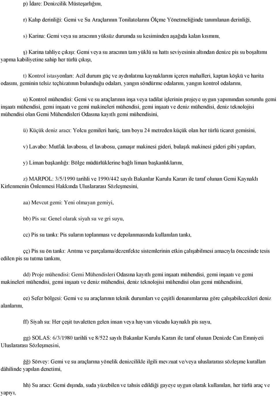 istasyonları: Acil durum güç ve aydınlatma kaynaklarını içeren mahalleri, kaptan köģkü ve harita odasını, geminin telsiz teçhizatının bulunduğu odaları, yangın söndürme odalarını, yangın kontrol