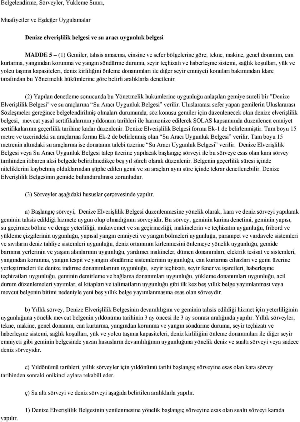 kirliliğini önleme donanımları ile diğer seyir emniyeti konuları bakımından Ġdare tarafından bu Yönetmelik hükümlerine göre belirli aralıklarla denetlenir.