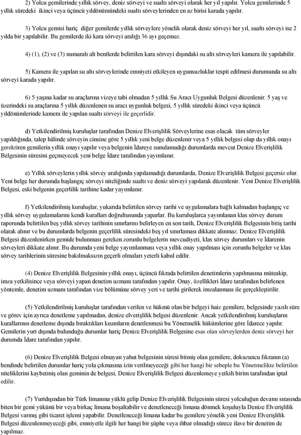 3) Yolcu gemisi hariç diğer gemilerde yıllık sörveylere yönelik olarak deniz sörveyi her yıl, sualtı sörveyi ise 2 yılda bir yapılabilir. Bu gemilerde iki kara sörveyi aralığı 36 ayı geçemez.