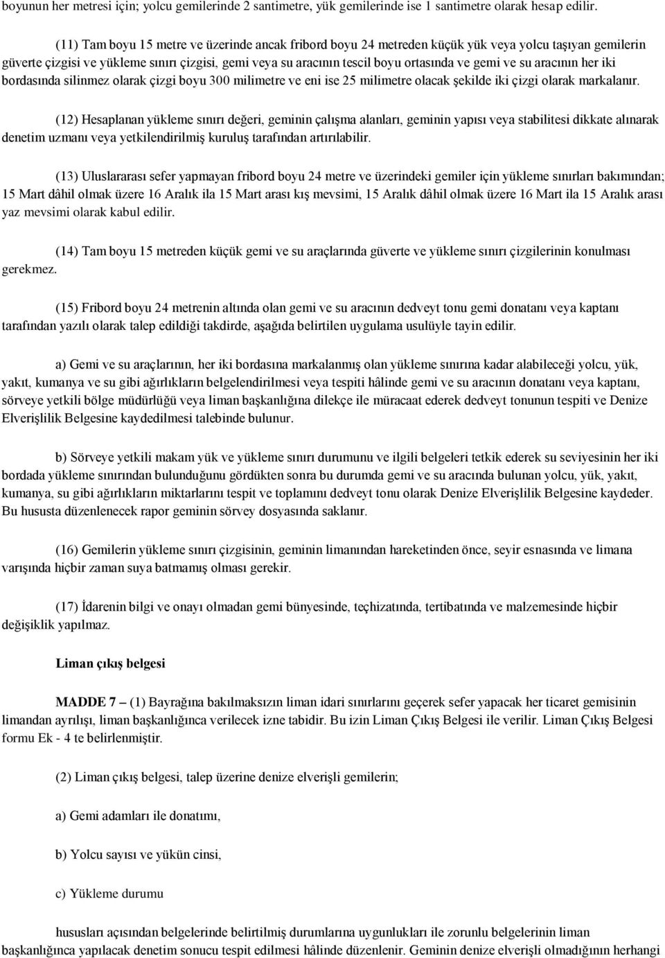 ve su aracının her iki bordasında silinmez olarak çizgi boyu 300 milimetre ve eni ise 25 milimetre olacak Ģekilde iki çizgi olarak markalanır.