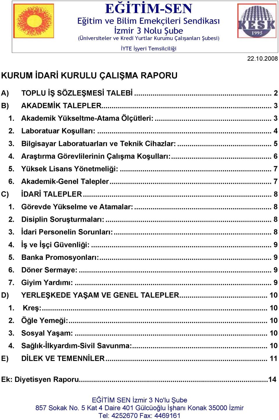 Bilgisayar Laboratuarları ve Teknik Cihazlar:... 5 4. Araştırma Görevlilerinin Çalışma Koşulları:... 6 5. Yüksek Lisans Yönetmeliği:... 7 6. Akademik-Genel Talepler... 7 C) İDARİ TALEPLER... 8 1.