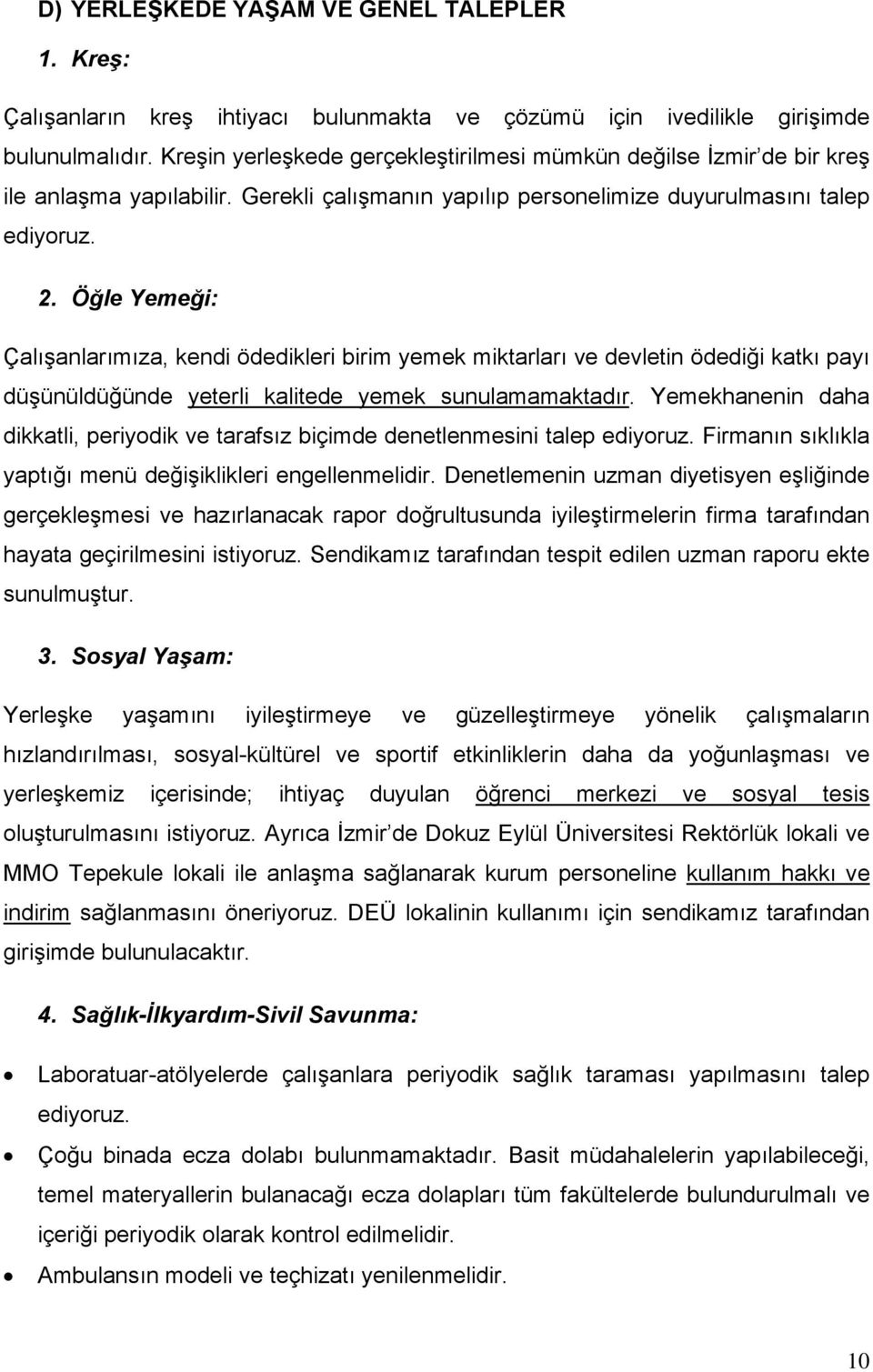 Öğle Yemeği: Çalışanlarımıza, kendi ödedikleri birim yemek miktarları ve devletin ödediği katkı payı düşünüldüğünde yeterli kalitede yemek sunulamamaktadır.