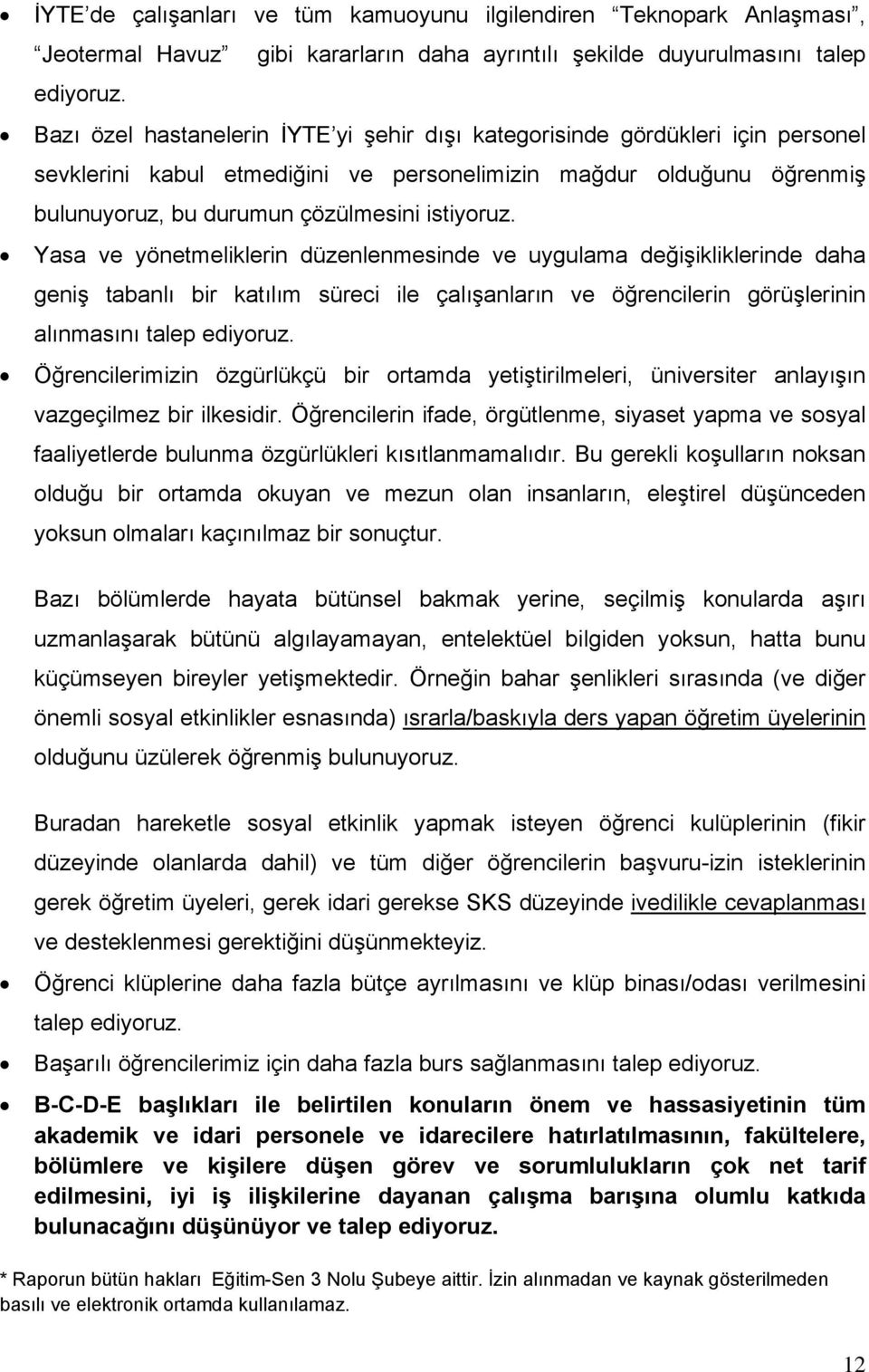 Yasa ve yönetmeliklerin düzenlenmesinde ve uygulama değişikliklerinde daha geniş tabanlı bir katılım süreci ile çalışanların ve öğrencilerin görüşlerinin alınmasını talep ediyoruz.