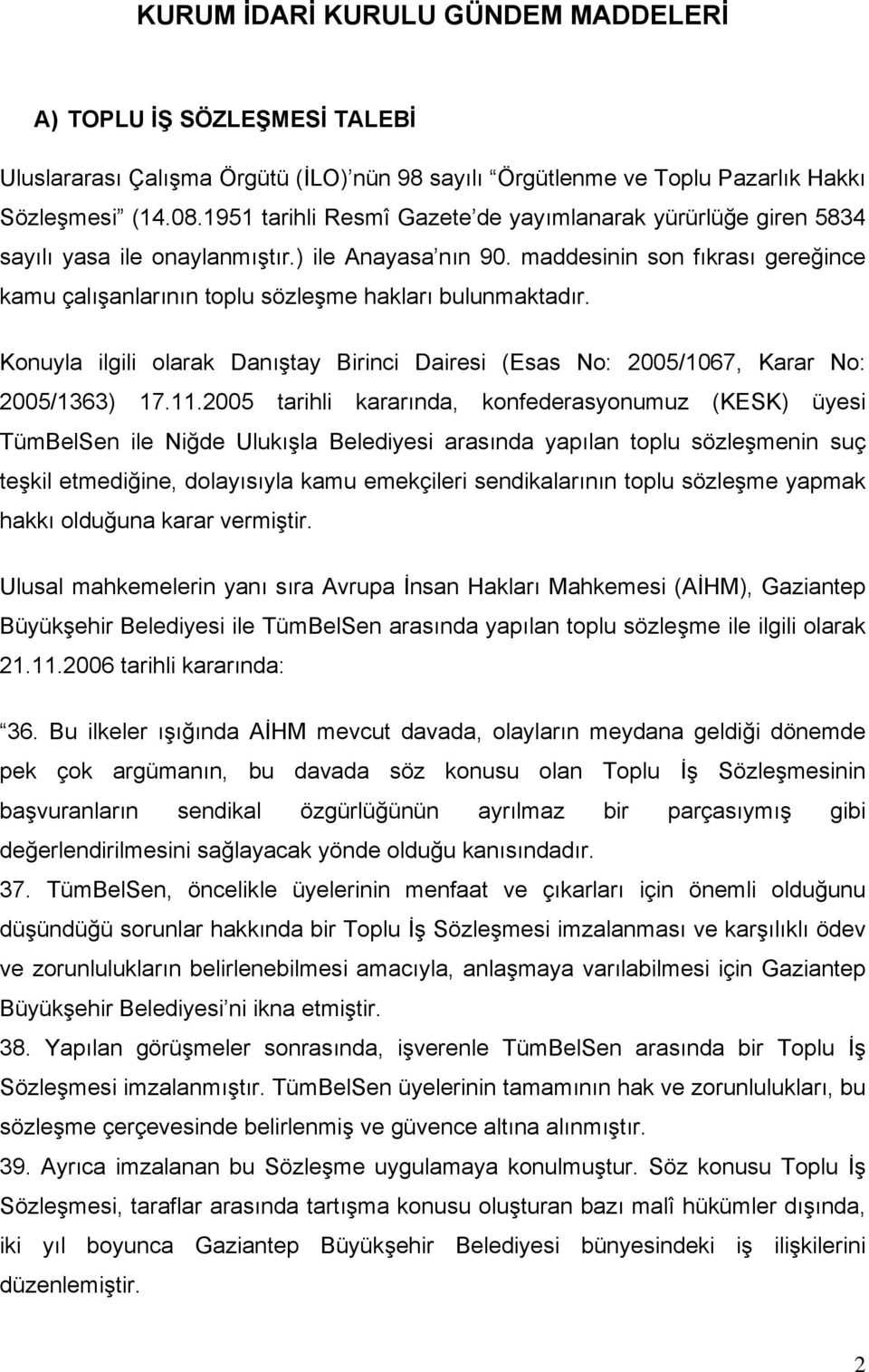 maddesinin son fıkrası gereğince kamu çalışanlarının toplu sözleşme hakları bulunmaktadır. Konuyla ilgili olarak Danıştay Birinci Dairesi (Esas No: 2005/1067, Karar No: 2005/1363) 17.11.