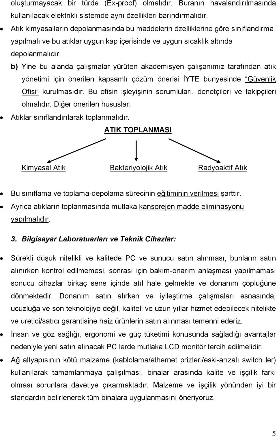 b) Yine bu alanda çalışmalar yürüten akademisyen çalışanımız tarafından atık yönetimi için önerilen kapsamlı çözüm önerisi İYTE bünyesinde Güvenlik Ofisi kurulmasıdır.