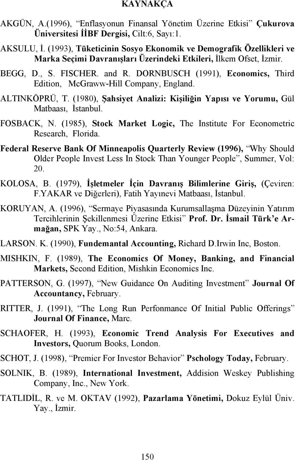DORNBUSCH (1991), Economics, Third Edition, McGraww-Hill Company, England. ALTINKÖPRÜ, T. (1980), Şahsiyet Analizi: Kişiliğin Yapısı ve Yorumu, Gül Matbaası, İstanbul. FOSBACK, N.