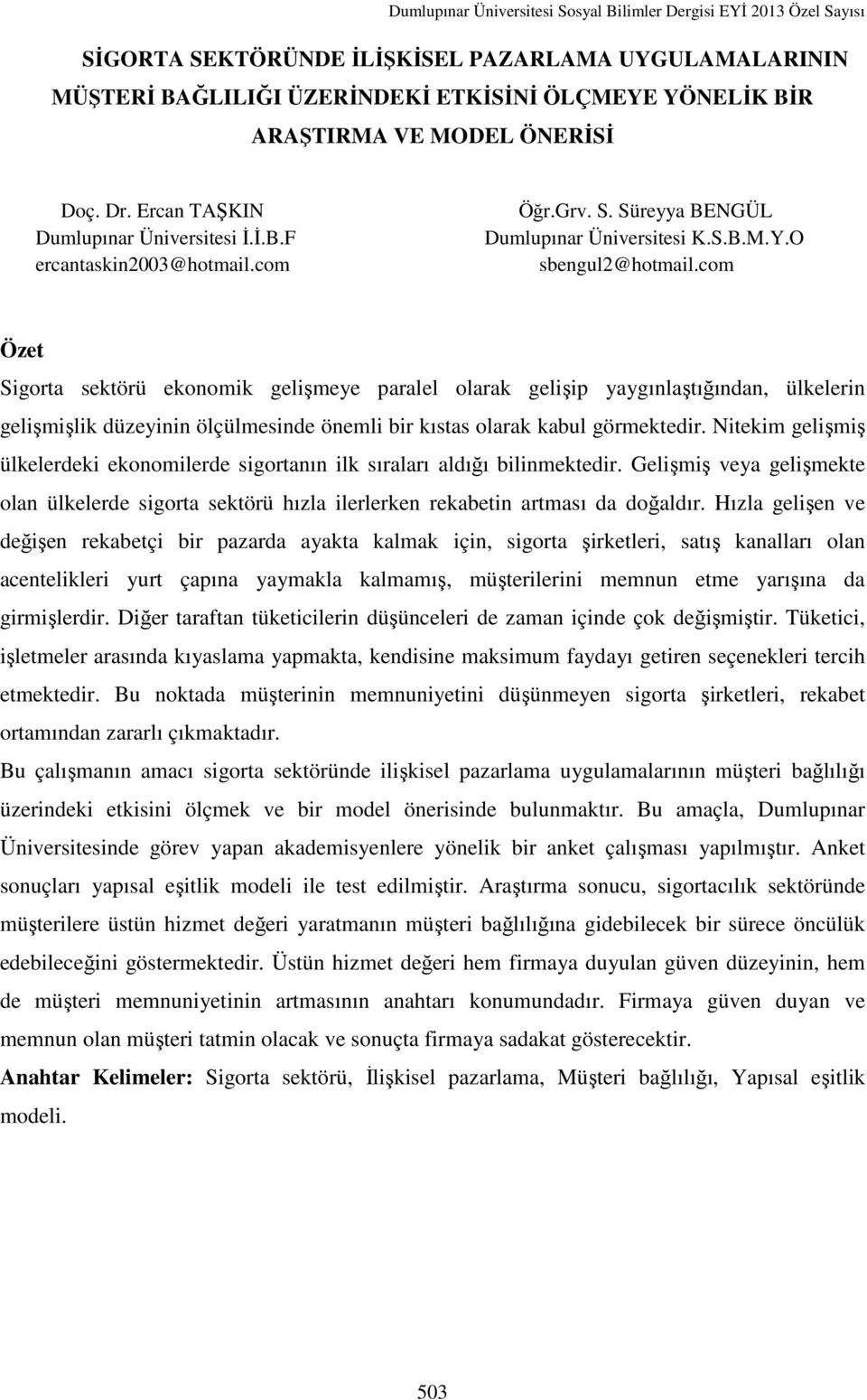 com Özet Sigorta sektörü ekonomik gelişmeye paralel olarak gelişip yaygınlaştığından, ülkelerin gelişmişlik düzeyinin ölçülmesinde önemli bir kıstas olarak kabul görmektedir.