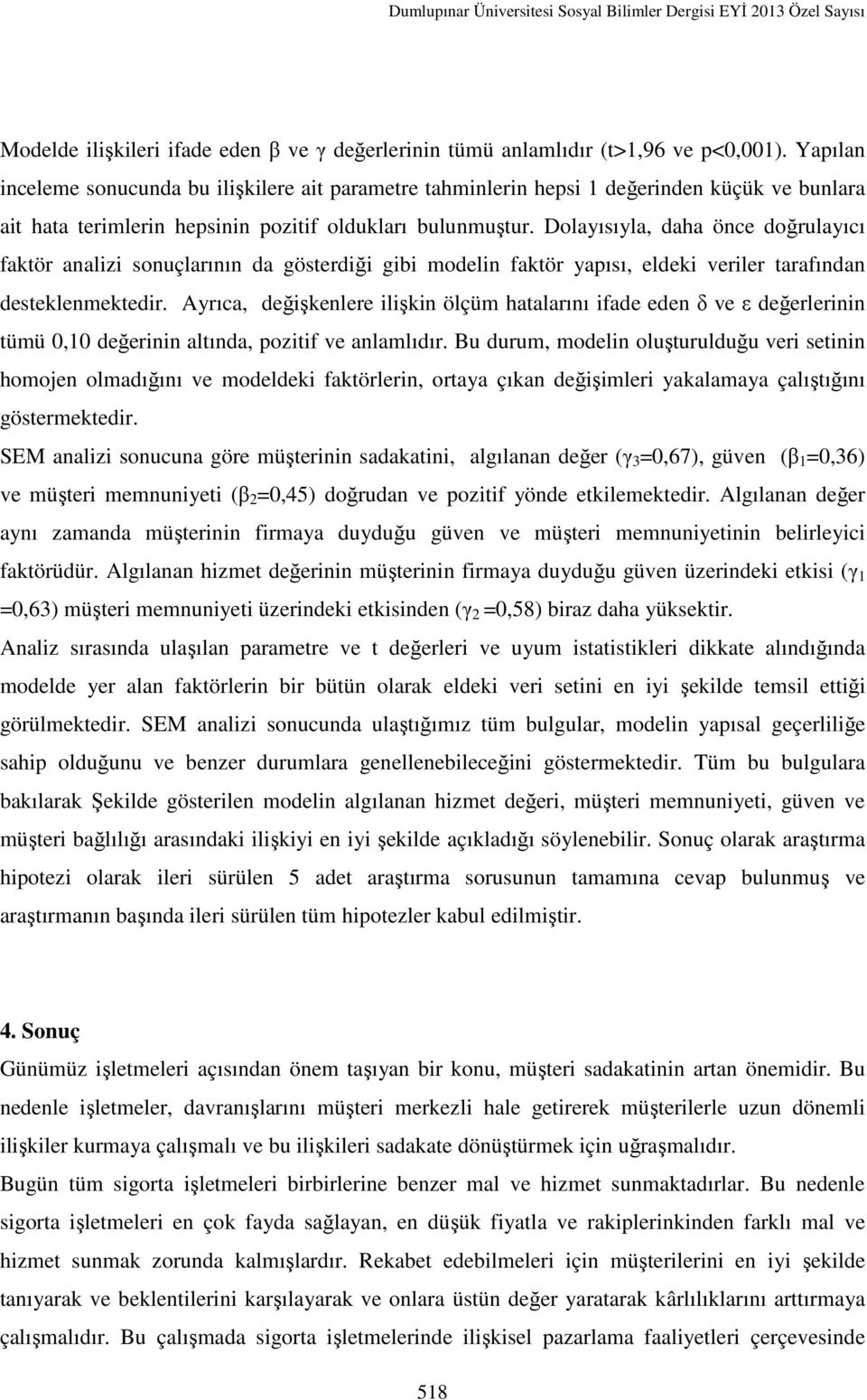 Dolayısıyla, daha önce doğrulayıcı faktör analizi sonuçlarının da gösterdiği gibi modelin faktör yapısı, eldeki veriler tarafından desteklenmektedir.