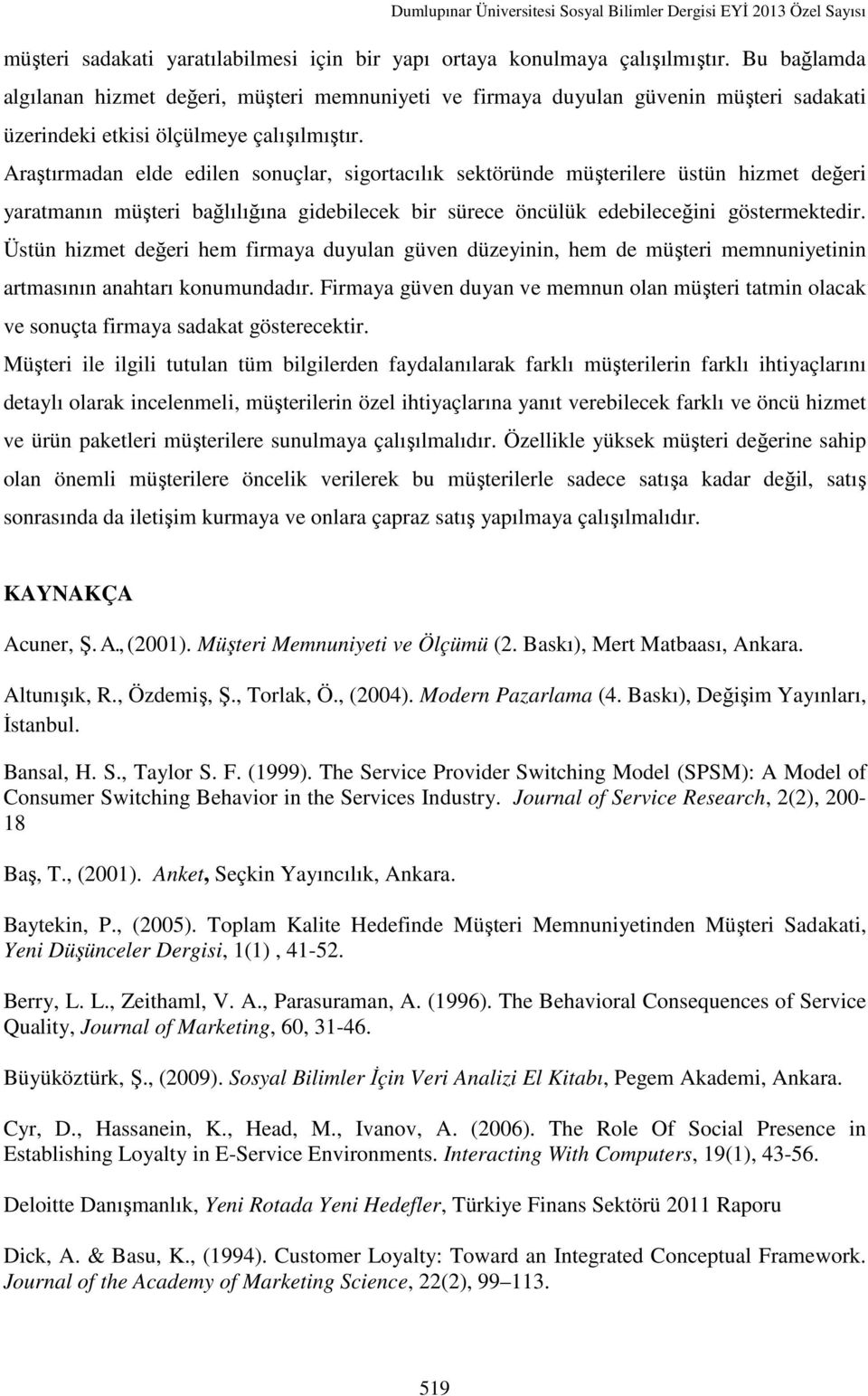 Araştırmadan elde edilen sonuçlar, sigortacılık sektöründe müşterilere üstün hizmet değeri yaratmanın müşteri bağlılığına gidebilecek bir sürece öncülük edebileceğini göstermektedir.