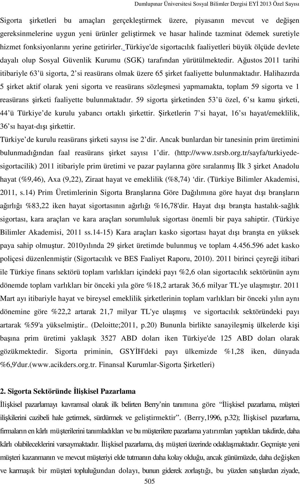 Ağustos 2011 tarihi itibariyle 63 ü sigorta, 2 si reasürans olmak üzere 65 şirket faaliyette bulunmaktadır.