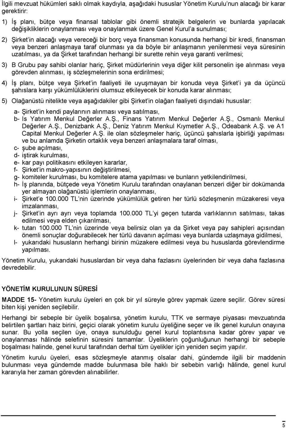 benzeri anlaşmaya taraf olunması ya da böyle bir anlaşmanın yenilenmesi veya süresinin uzatılması, ya da Şirket tarafından herhangi bir surette rehin veya garanti verilmesi; 3) B Grubu pay sahibi