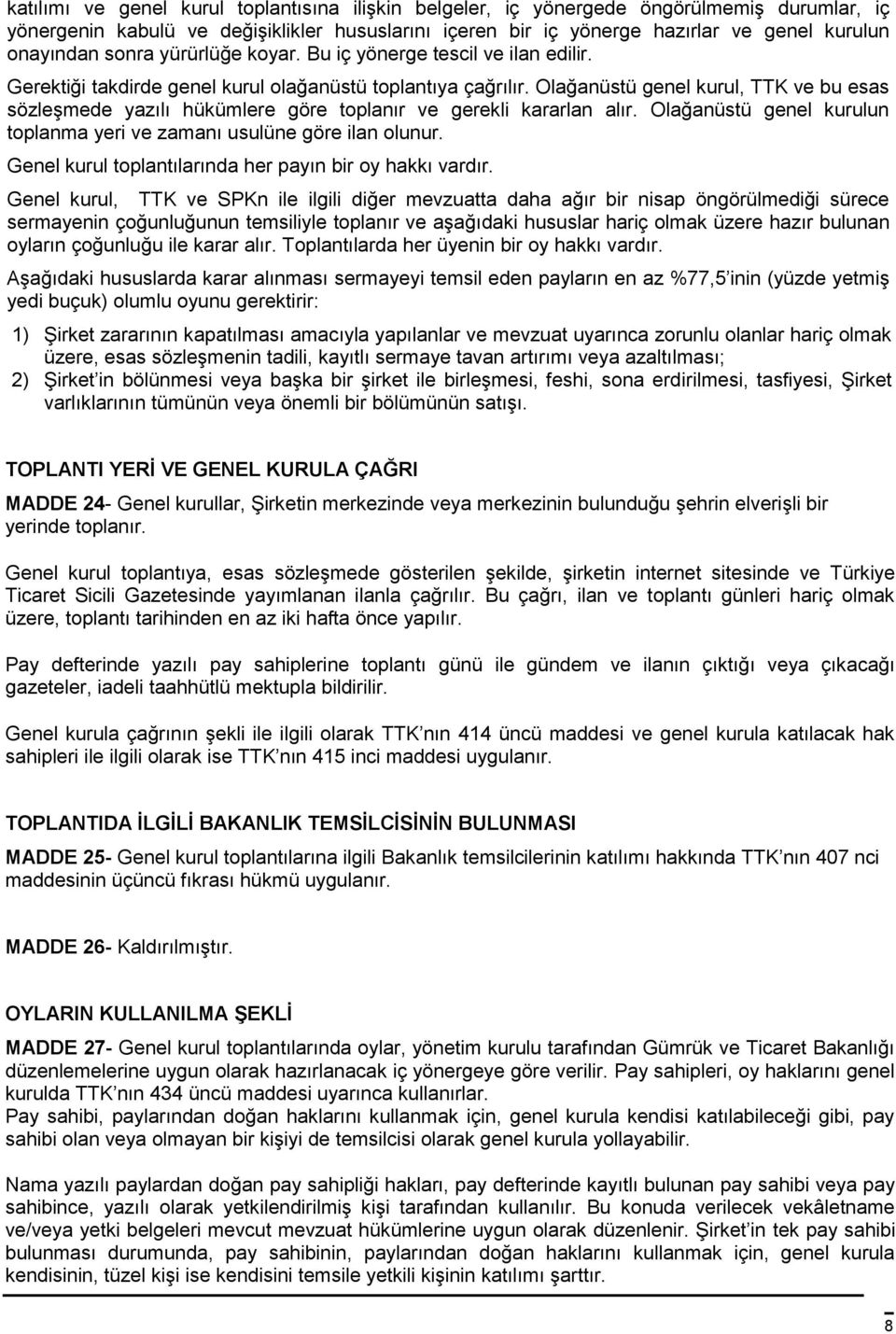 Olağanüstü genel kurul, TTK ve bu esas sözleşmede yazılı hükümlere göre toplanır ve gerekli kararlan alır. Olağanüstü genel kurulun toplanma yeri ve zamanı usulüne göre ilan olunur.