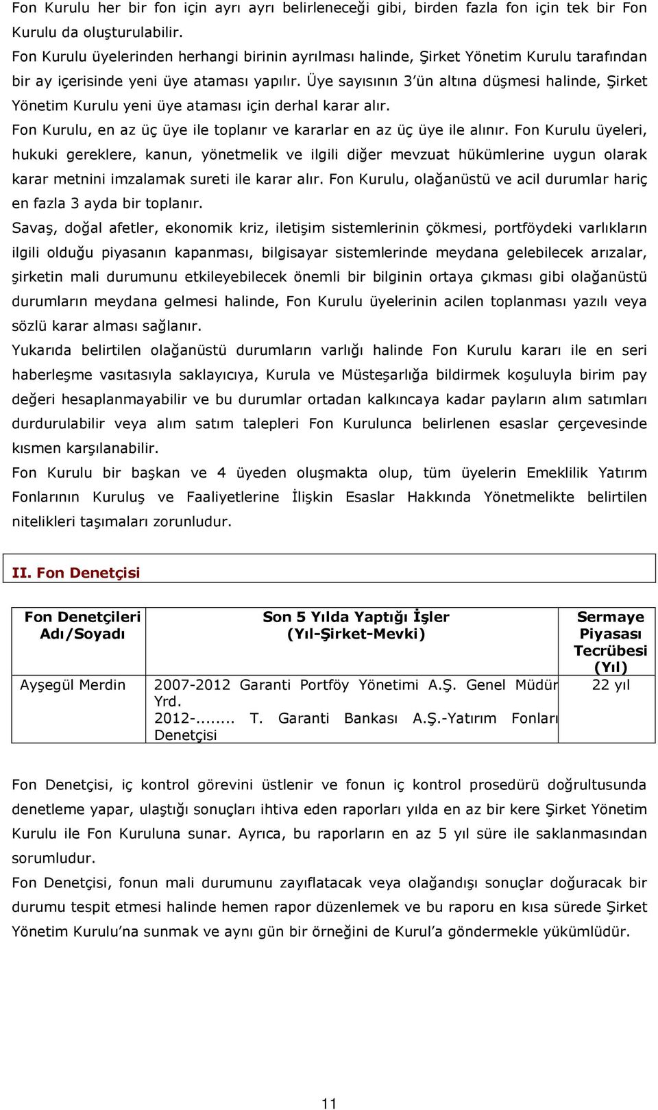 Üye sayısının 3 ün altına düşmesi halinde, Şirket Yönetim Kurulu yeni üye ataması için derhal karar alır. Fon Kurulu, en az üç üye ile toplanır ve kararlar en az üç üye ile alınır.