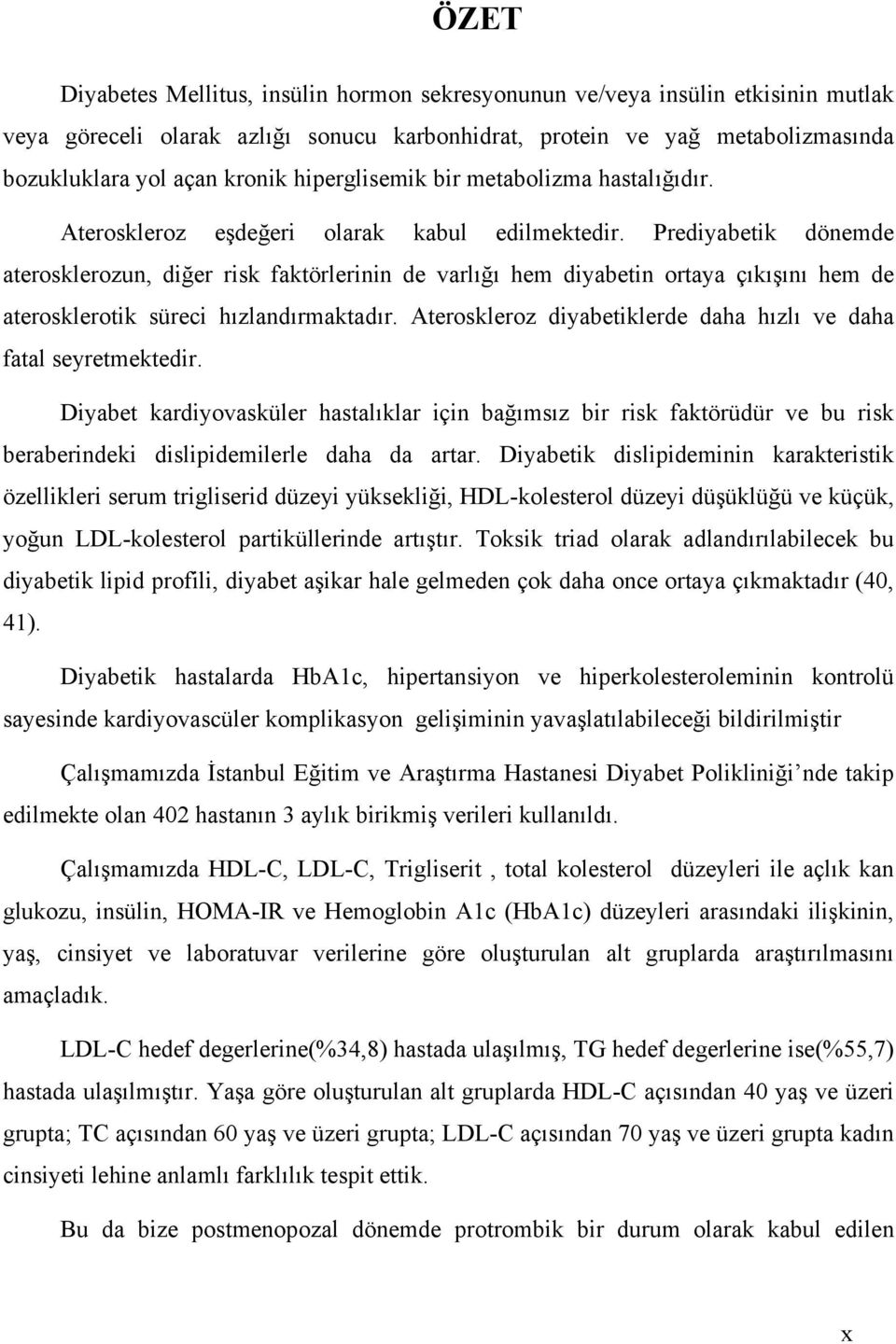 Prediyabetik dönemde aterosklerozun, diğer risk faktörlerinin de varlığı hem diyabetin ortaya çıkışını hem de aterosklerotik süreci hızlandırmaktadır.