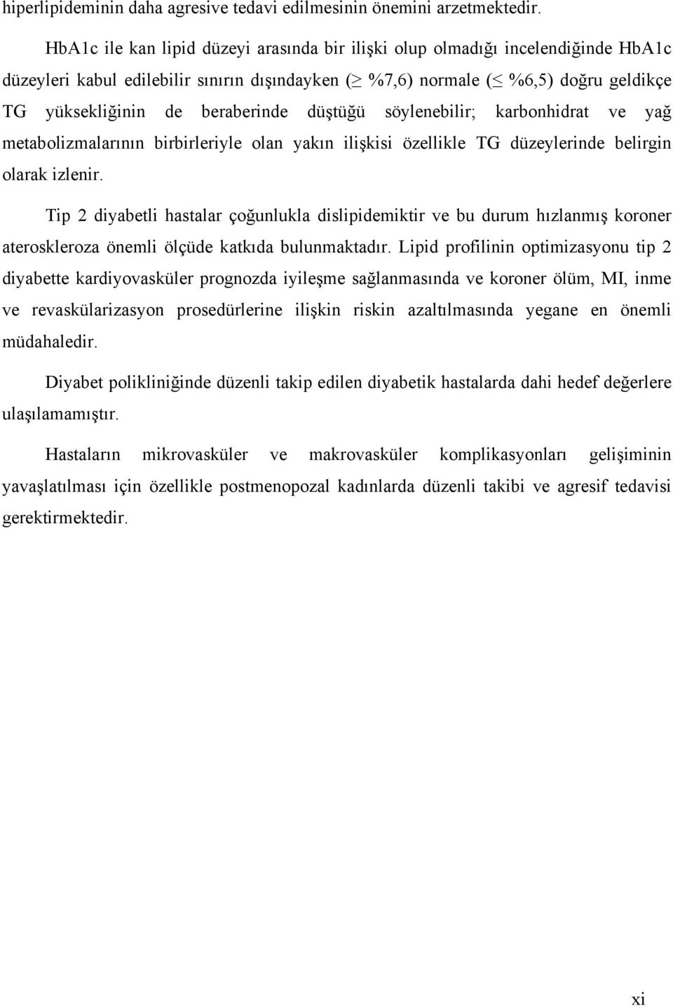 düştüğü söylenebilir; karbonhidrat ve yağ metabolizmalarının birbirleriyle olan yakın ilişkisi özellikle TG düzeylerinde belirgin olarak izlenir.