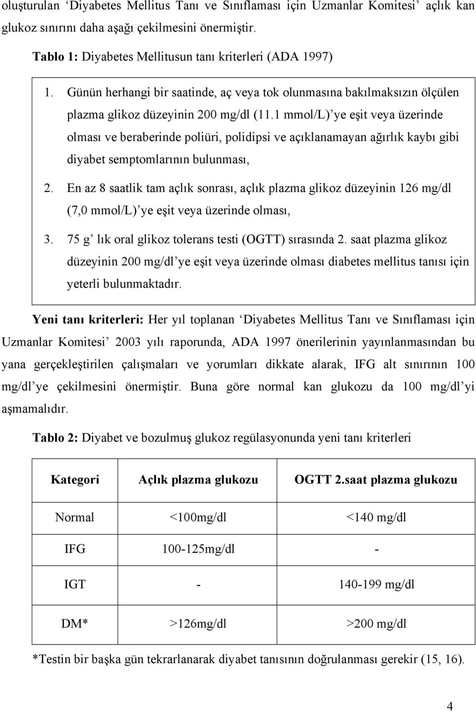 1 mmol/l) ye eşit veya üzerinde olması ve beraberinde poliüri, polidipsi ve açıklanamayan ağırlık kaybı gibi diyabet semptomlarının bulunması, 2.