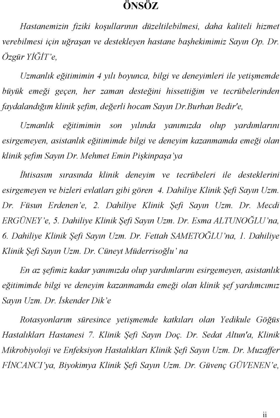 Sayın Dr.Burhan Bedir'e, Uzmanlık eğitimimin son yılında yanımızda olup yardımlarını esirgemeyen, asistanlık eğitimimde bilgi ve deneyim kazanmamda emeği olan klinik şefim Sayın Dr.